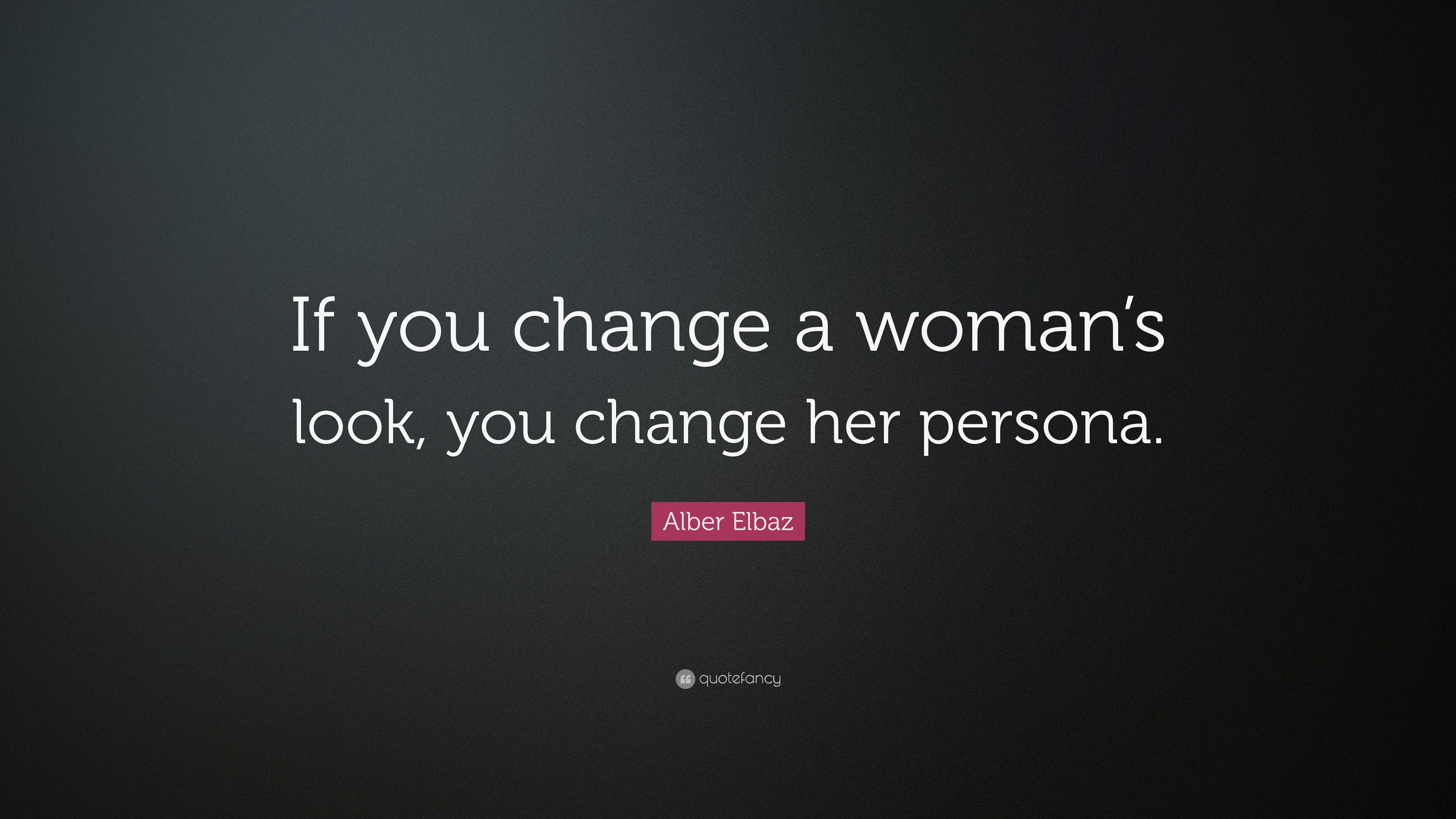 Alber Elbaz Quote: “If you change a woman's look, you change her ...