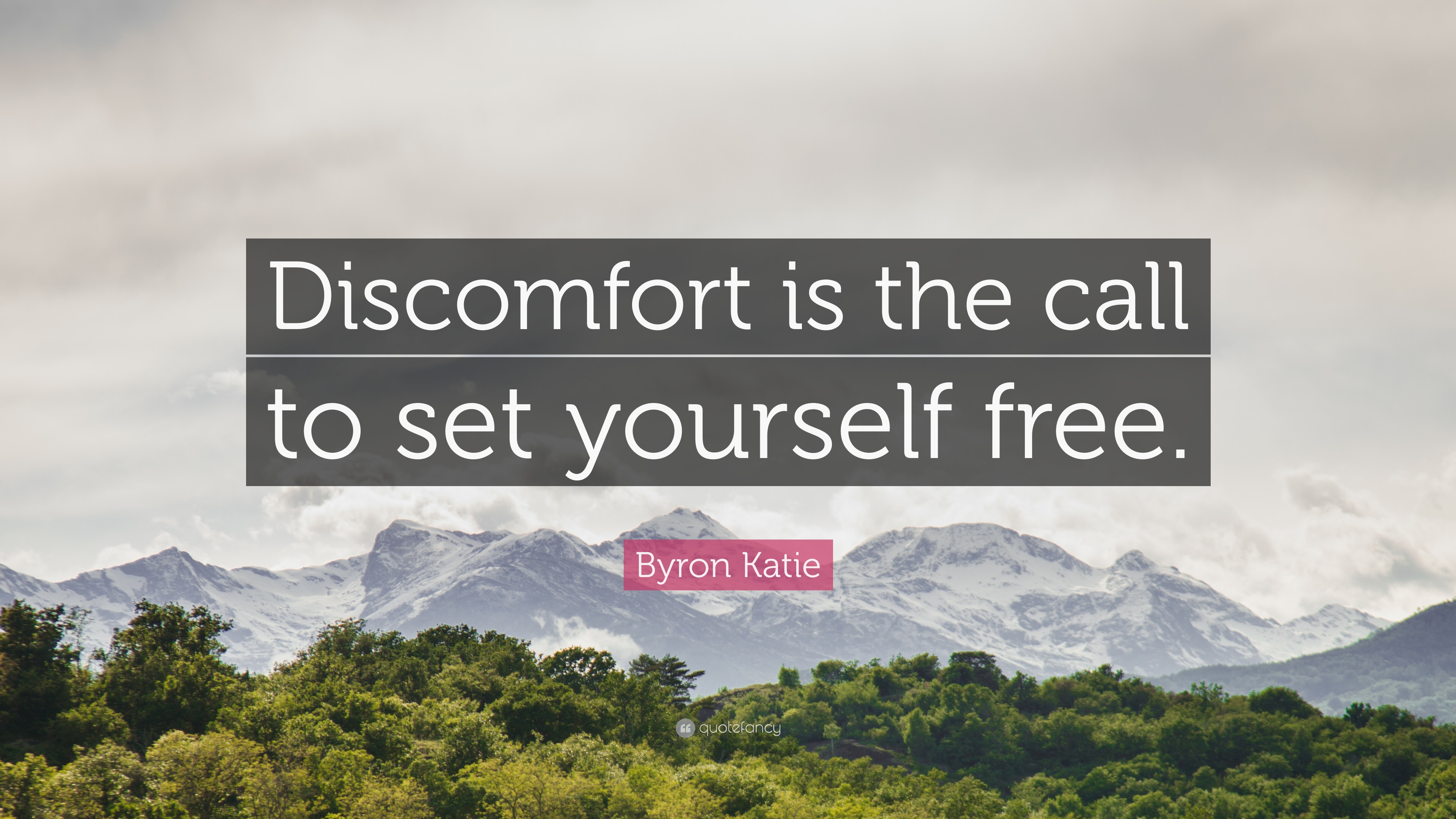 Byron Katie Quote: “Discomfort is the call to set yourself free.” (9 ...