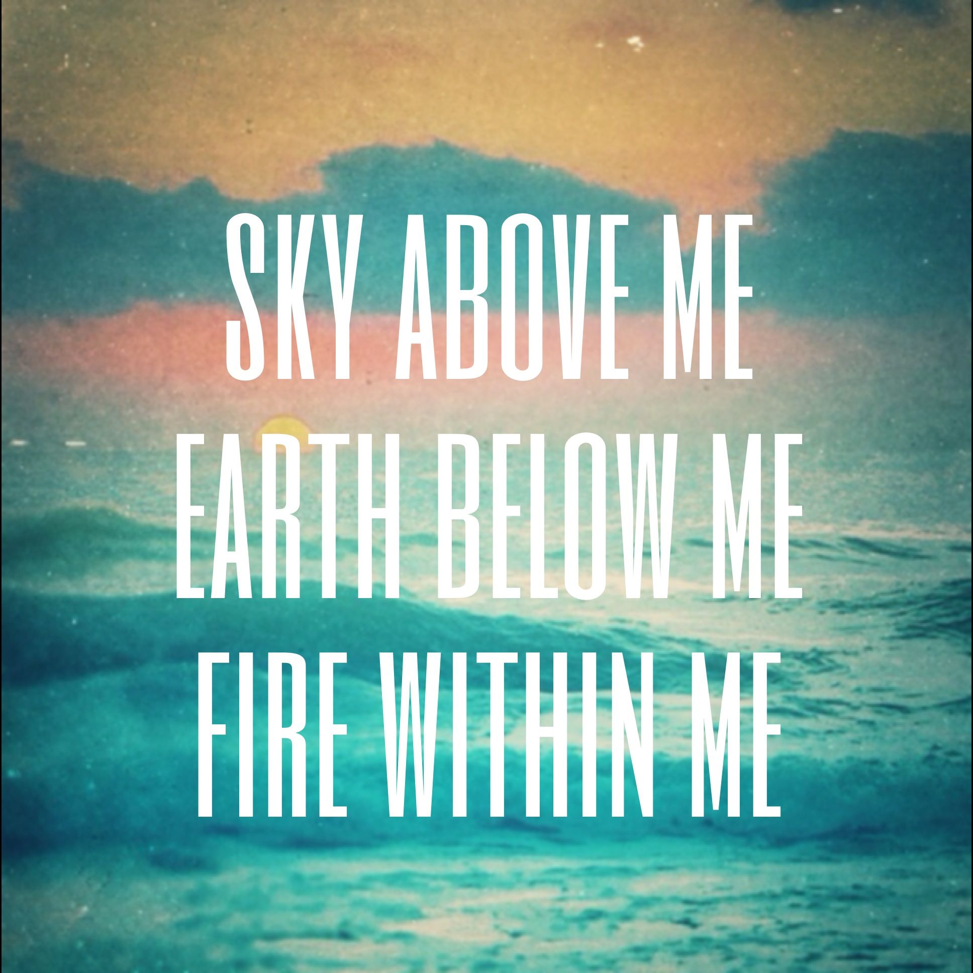 Sky above me Earth below me Fire within me | { Truth. } | Pinterest ...