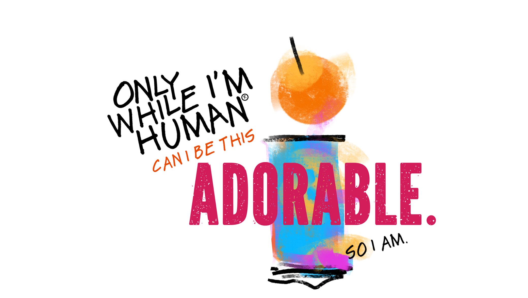 YOU ARE ADORABLE – Only While I'm Human