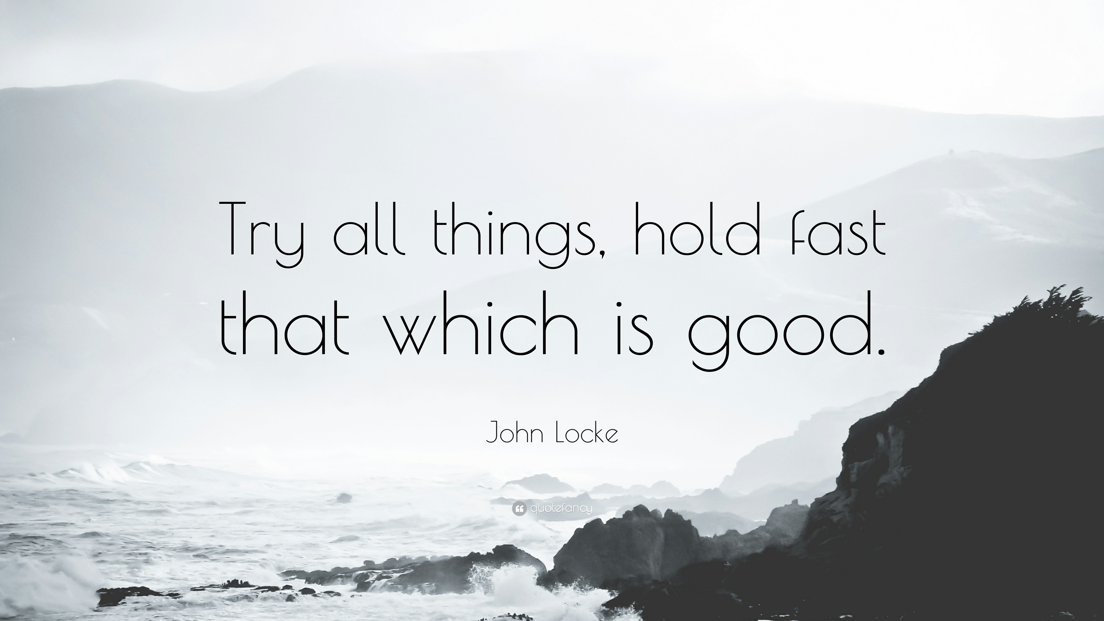 John Locke Quote: “Try all things, hold fast that which is good ...