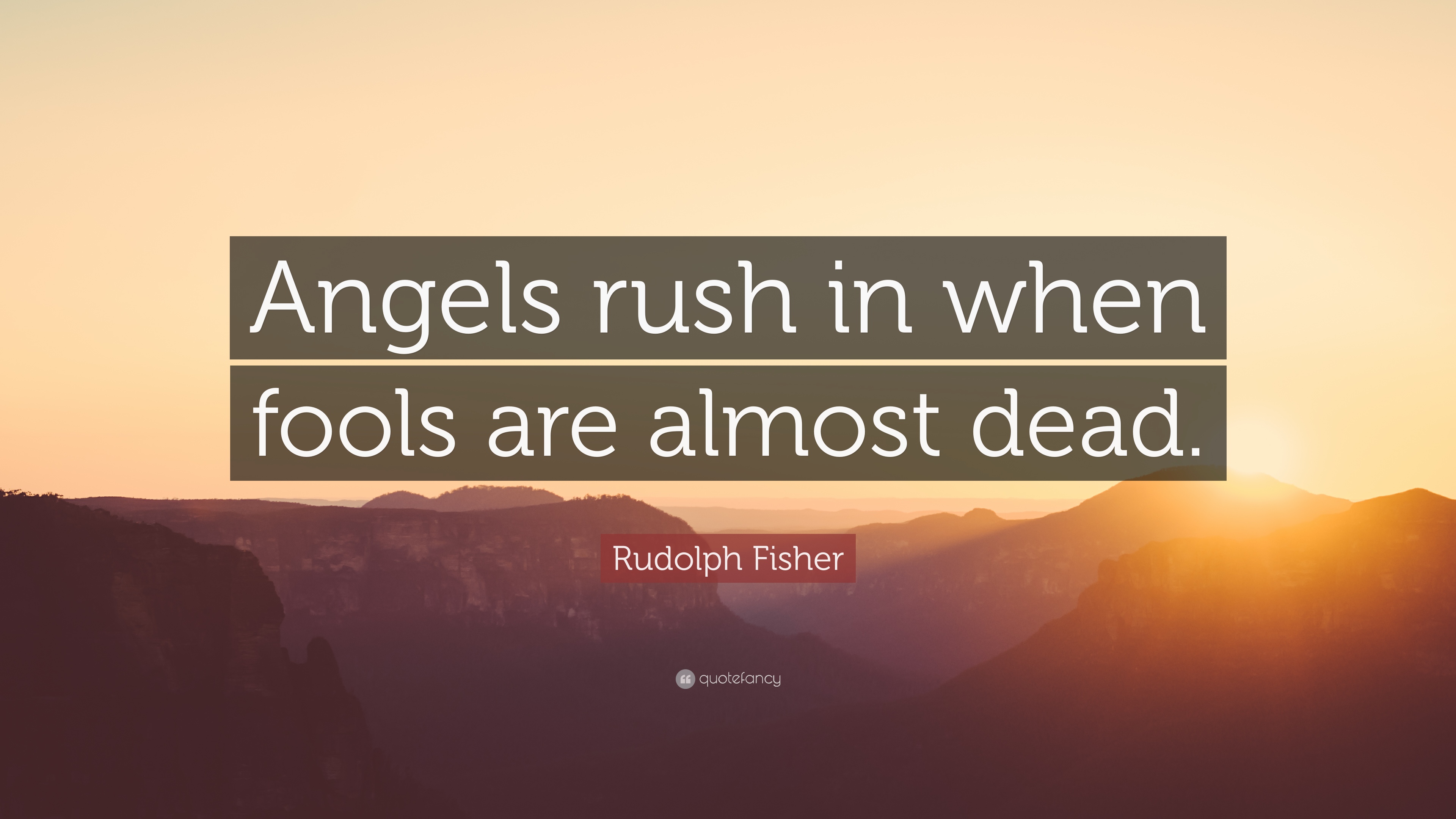 Rudolph Fisher Quote: “Angels rush in when fools are almost dead ...