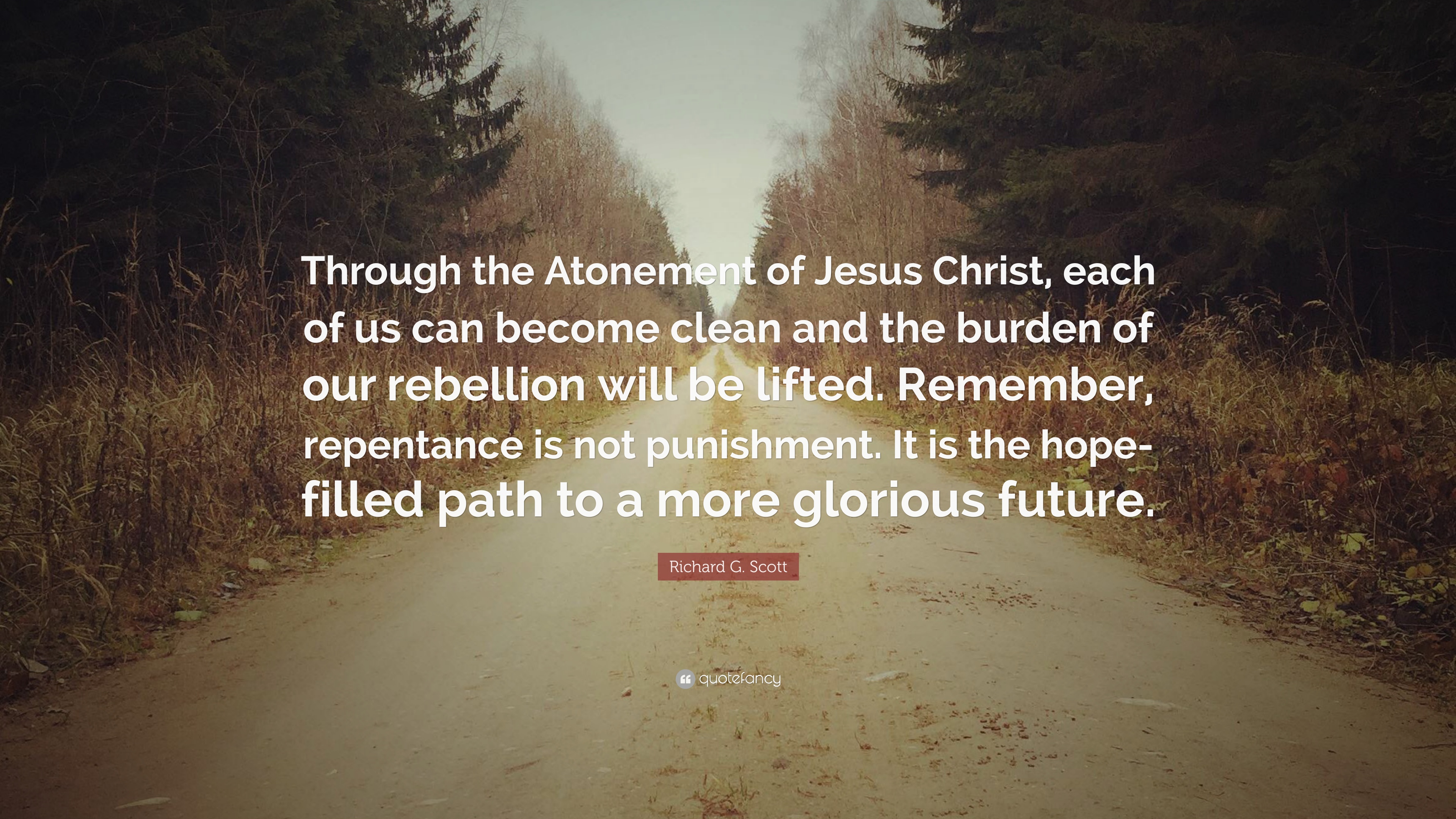 Richard G. Scott Quote: “Through the Atonement of Jesus Christ, each ...