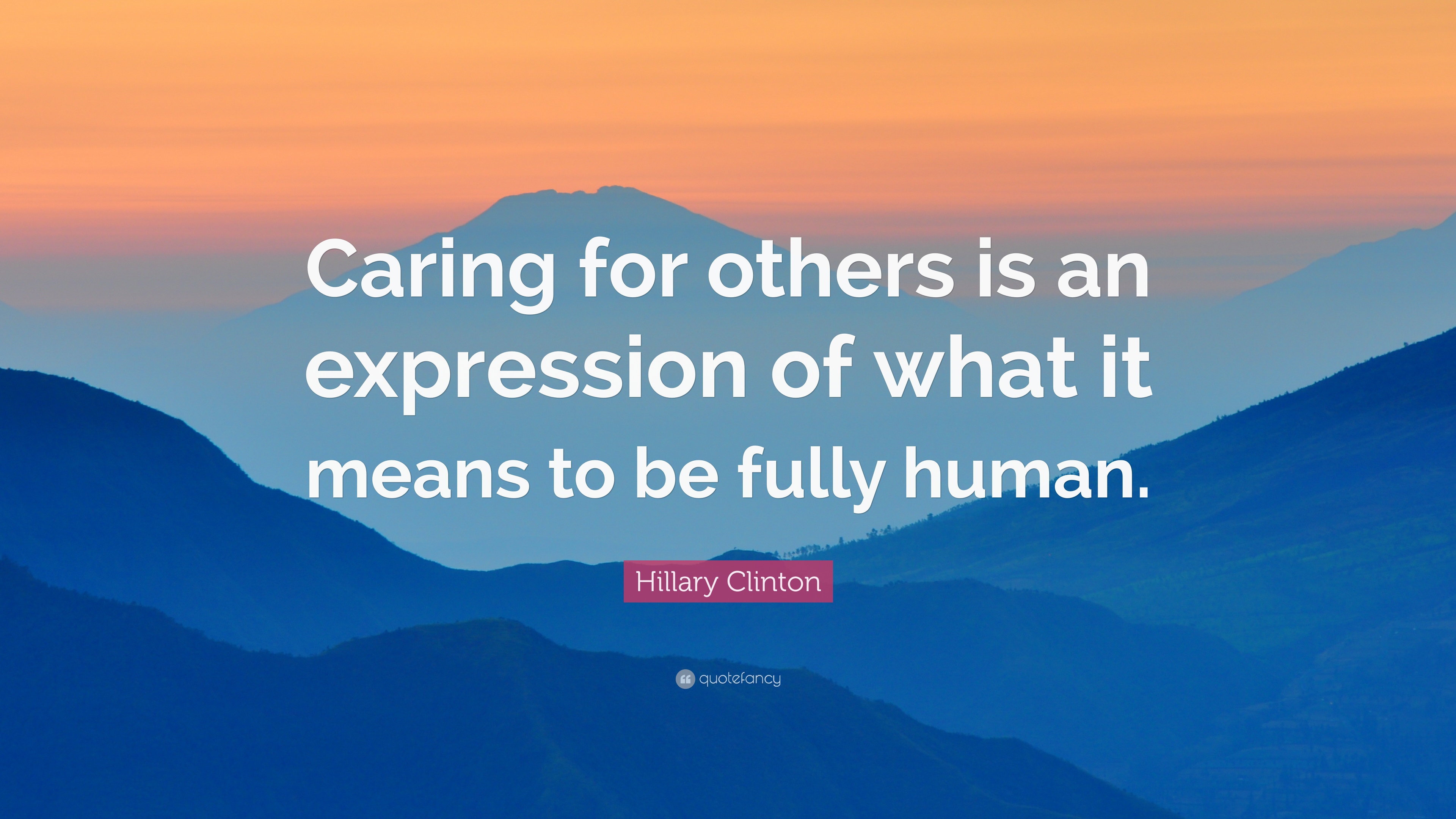 Hillary Clinton Quote: “Caring for others is an expression of what ...