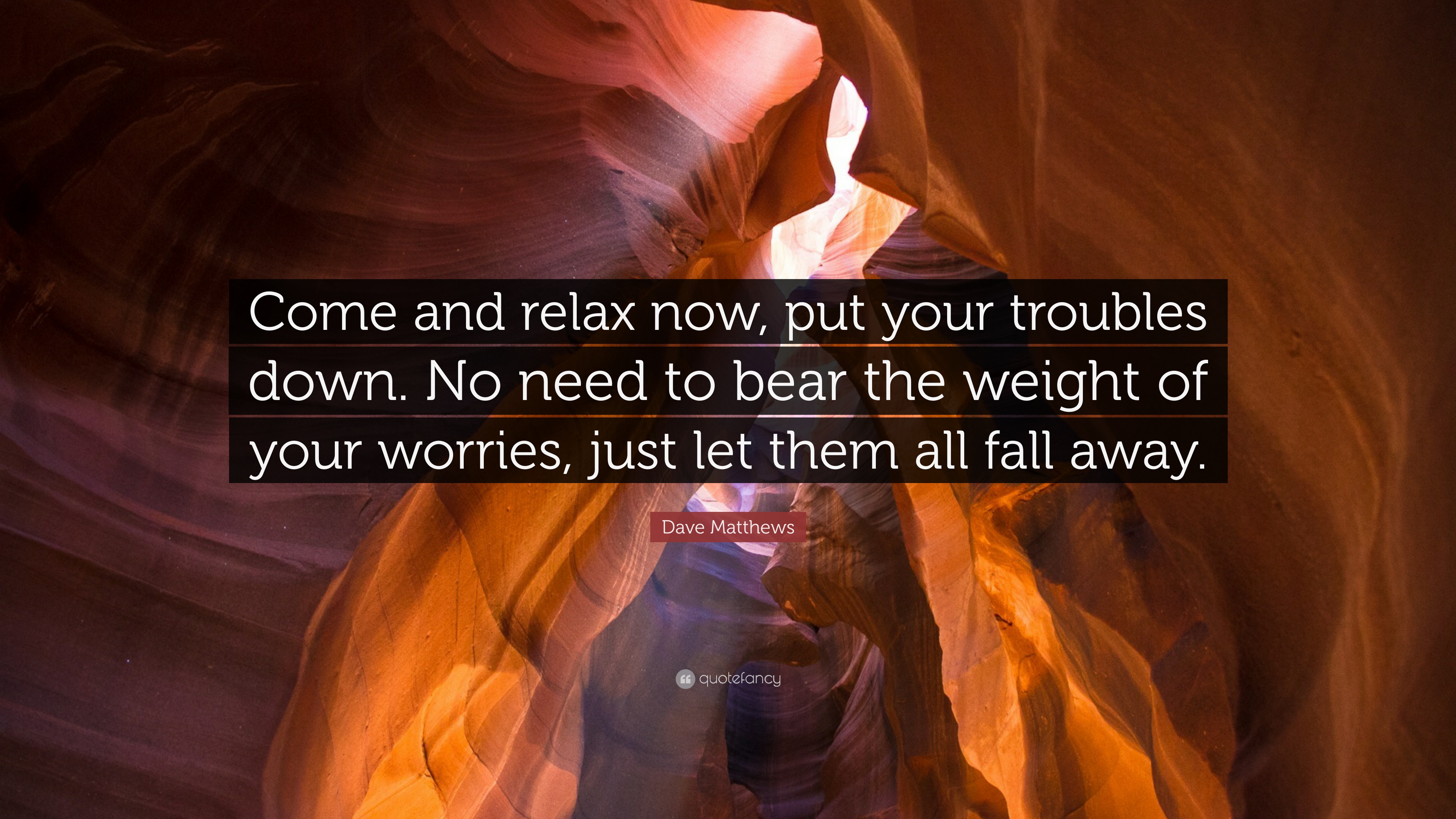 Dave Matthews Quote: “Come and relax now, put your troubles down. No ...