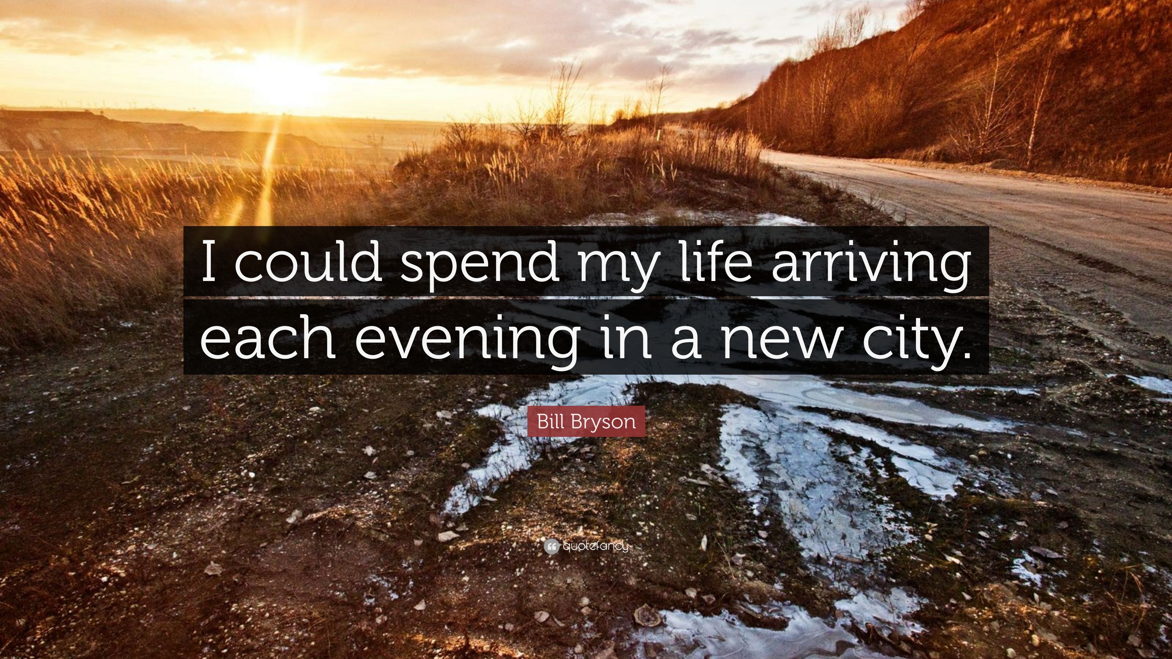 Bill Bryson Quote: “I could spend my life arriving each evening in a ...
