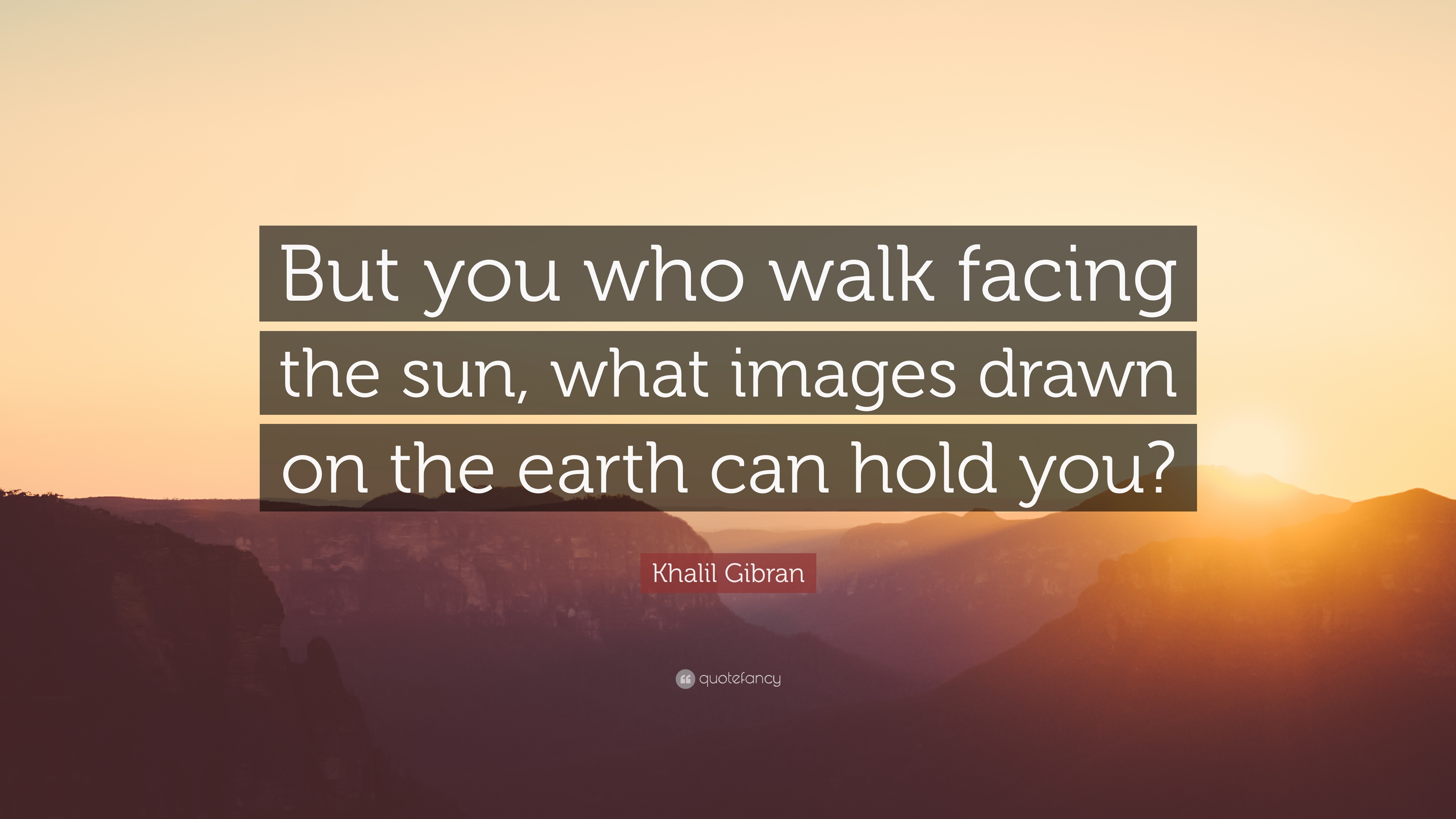Khalil Gibran Quote: “But you who walk facing the sun, what images ...