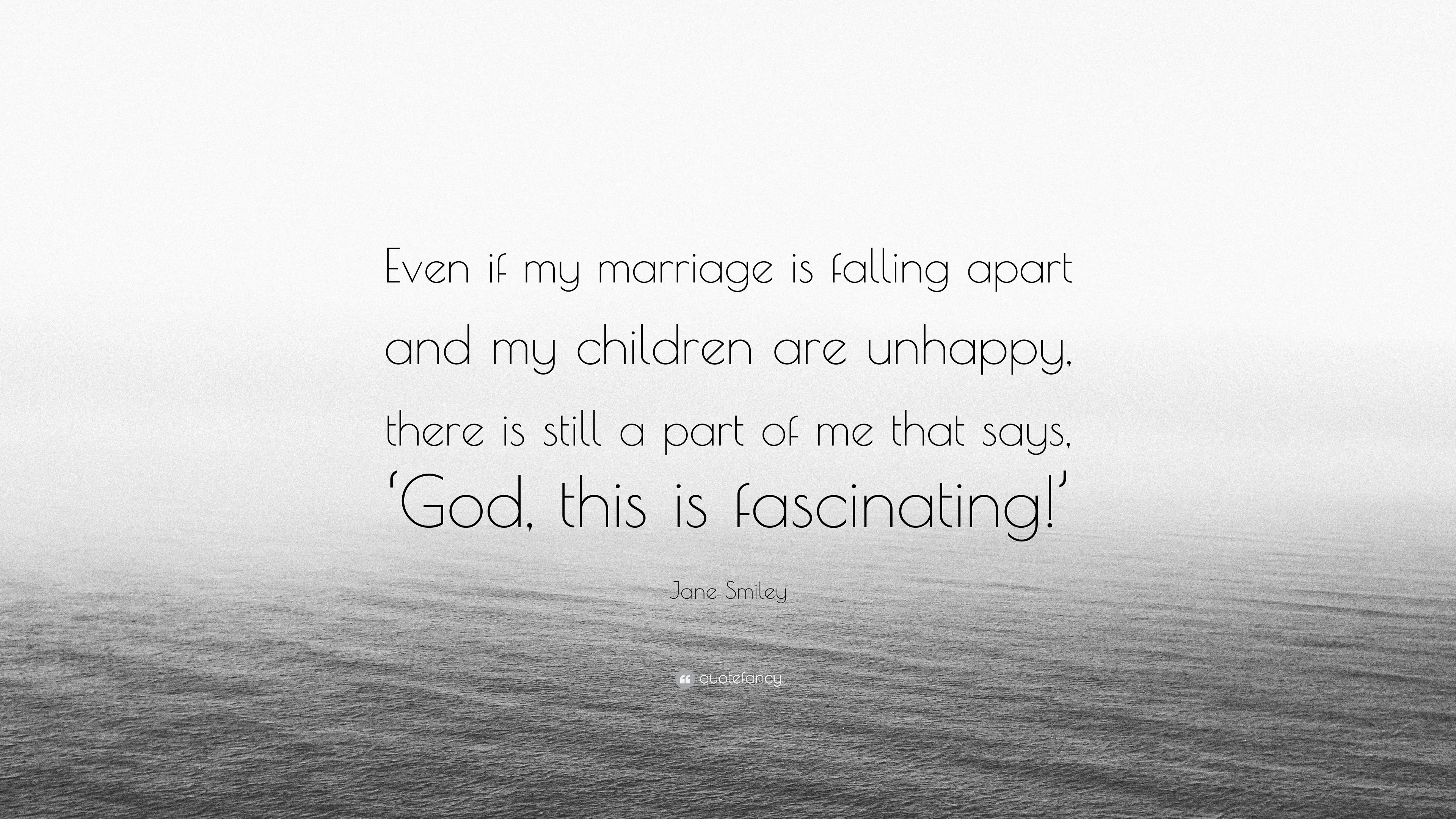 Jane Smiley Quote: “Even if my marriage is falling apart and my ...