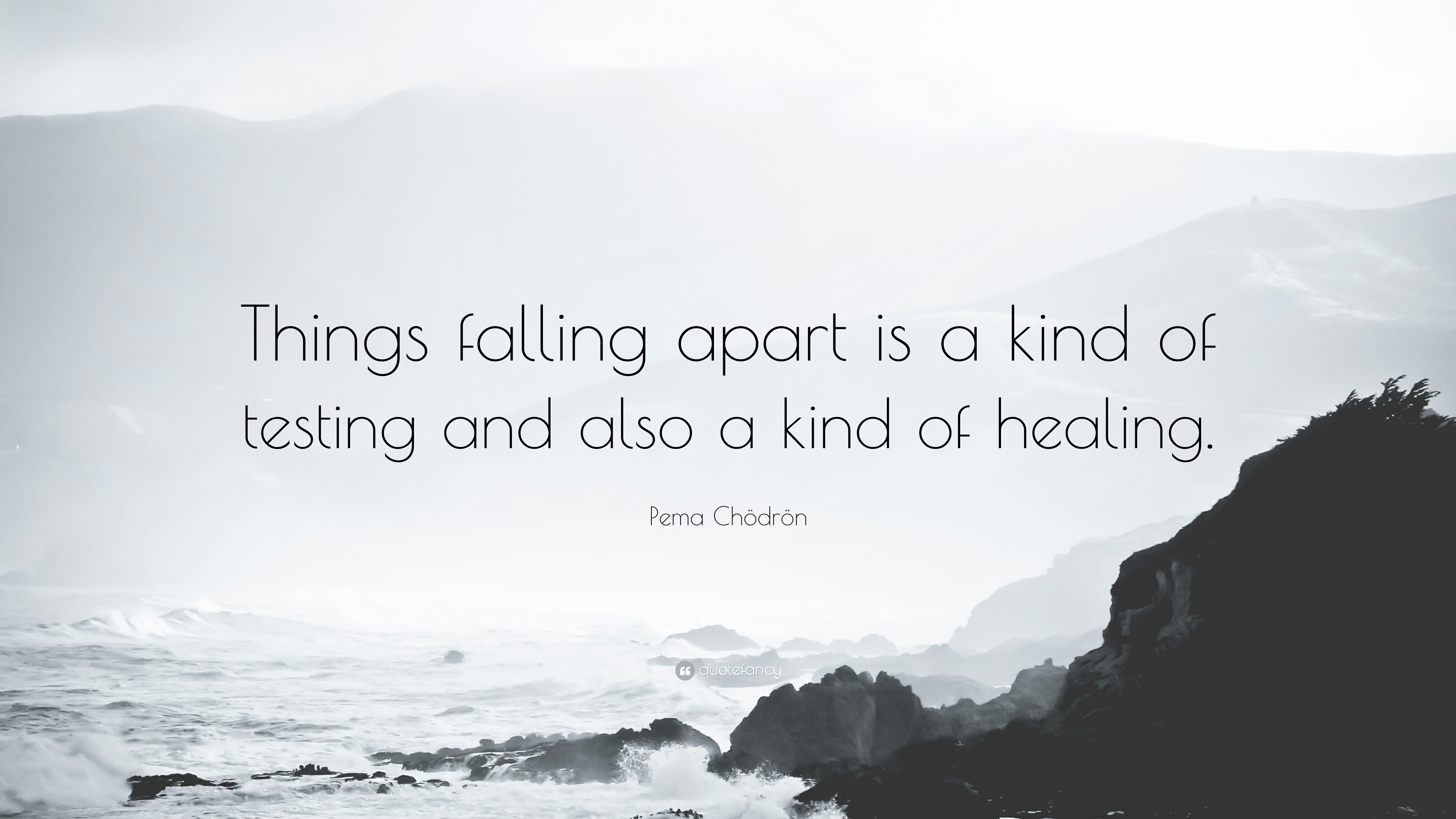 Pema Chödrön Quote: “Things falling apart is a kind of testing and ...