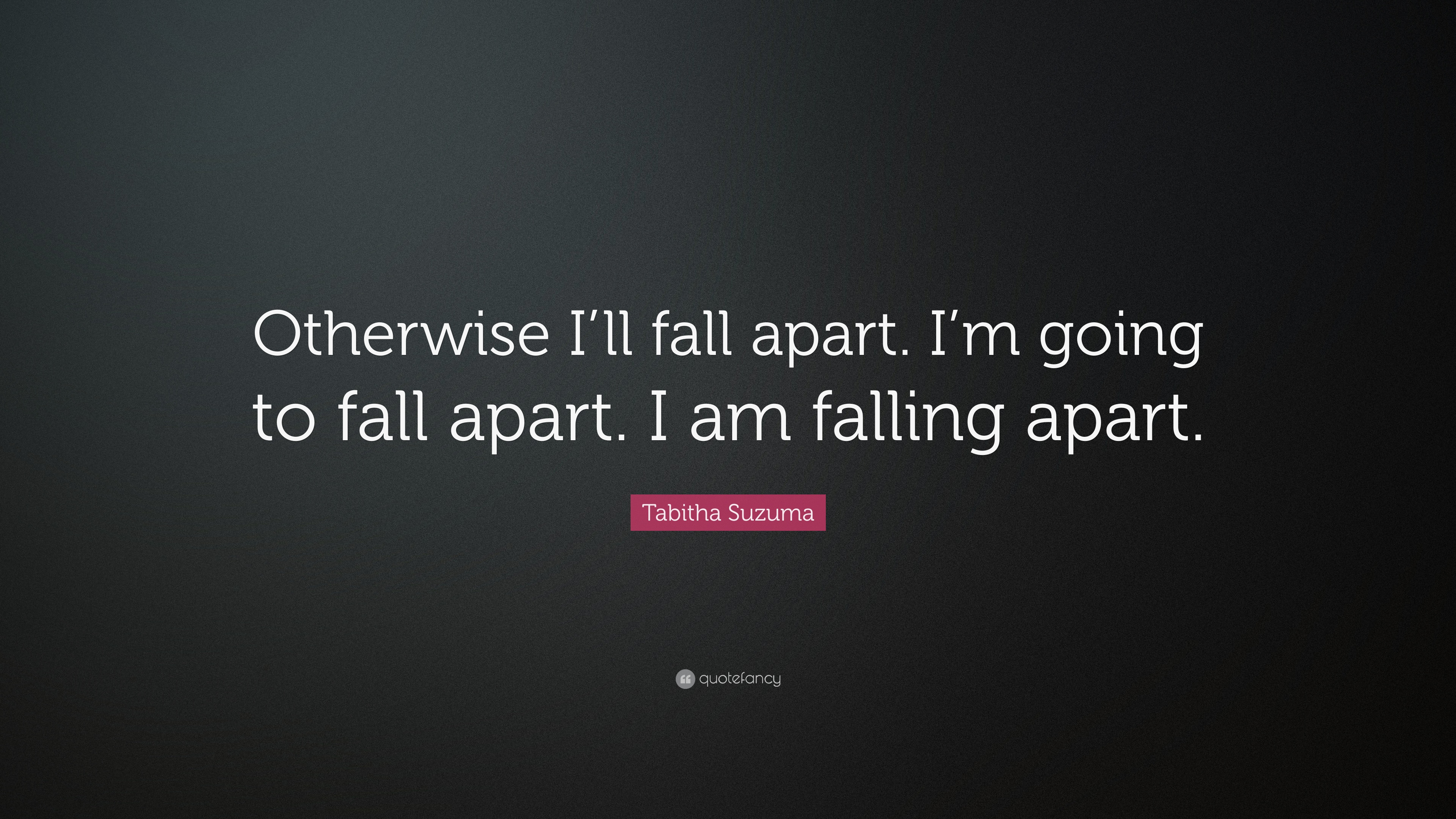 Tabitha Suzuma Quote: “Otherwise I'll fall apart. I'm going to fall ...