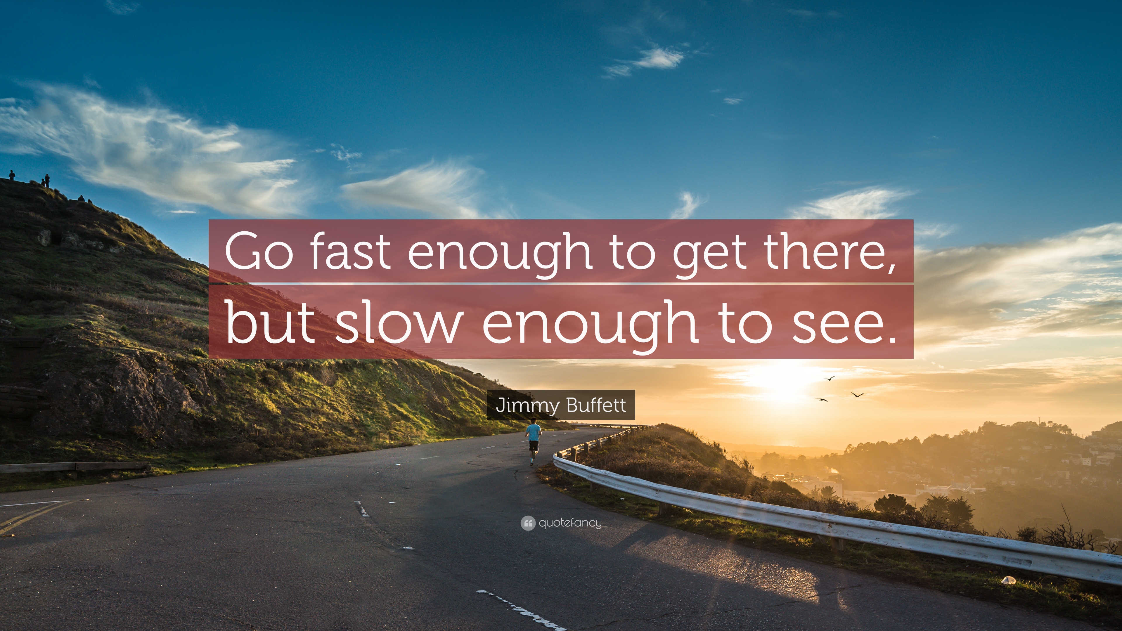 Jimmy Buffett Quote: “Go fast enough to get there, but slow enough ...