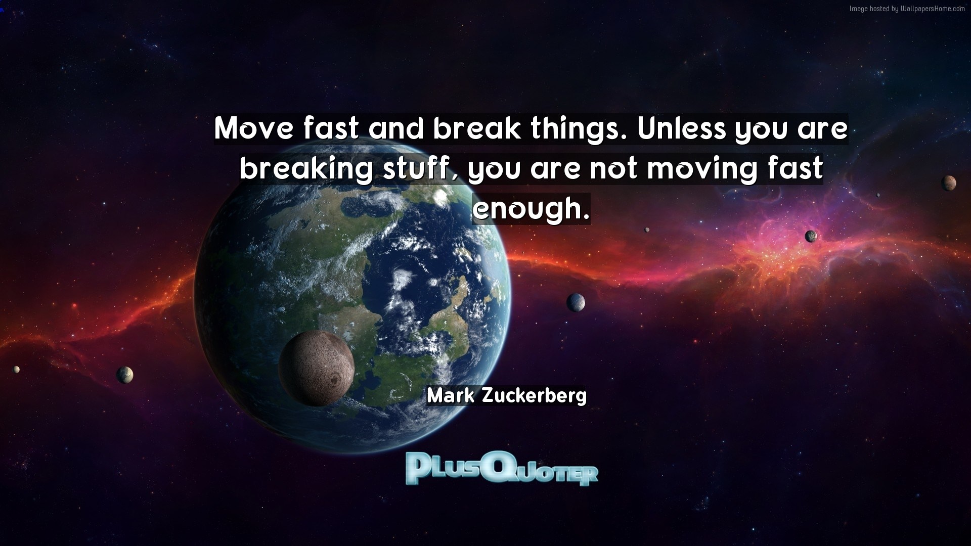 Move fast and break things. Unless you are breaking stuff, you are ...