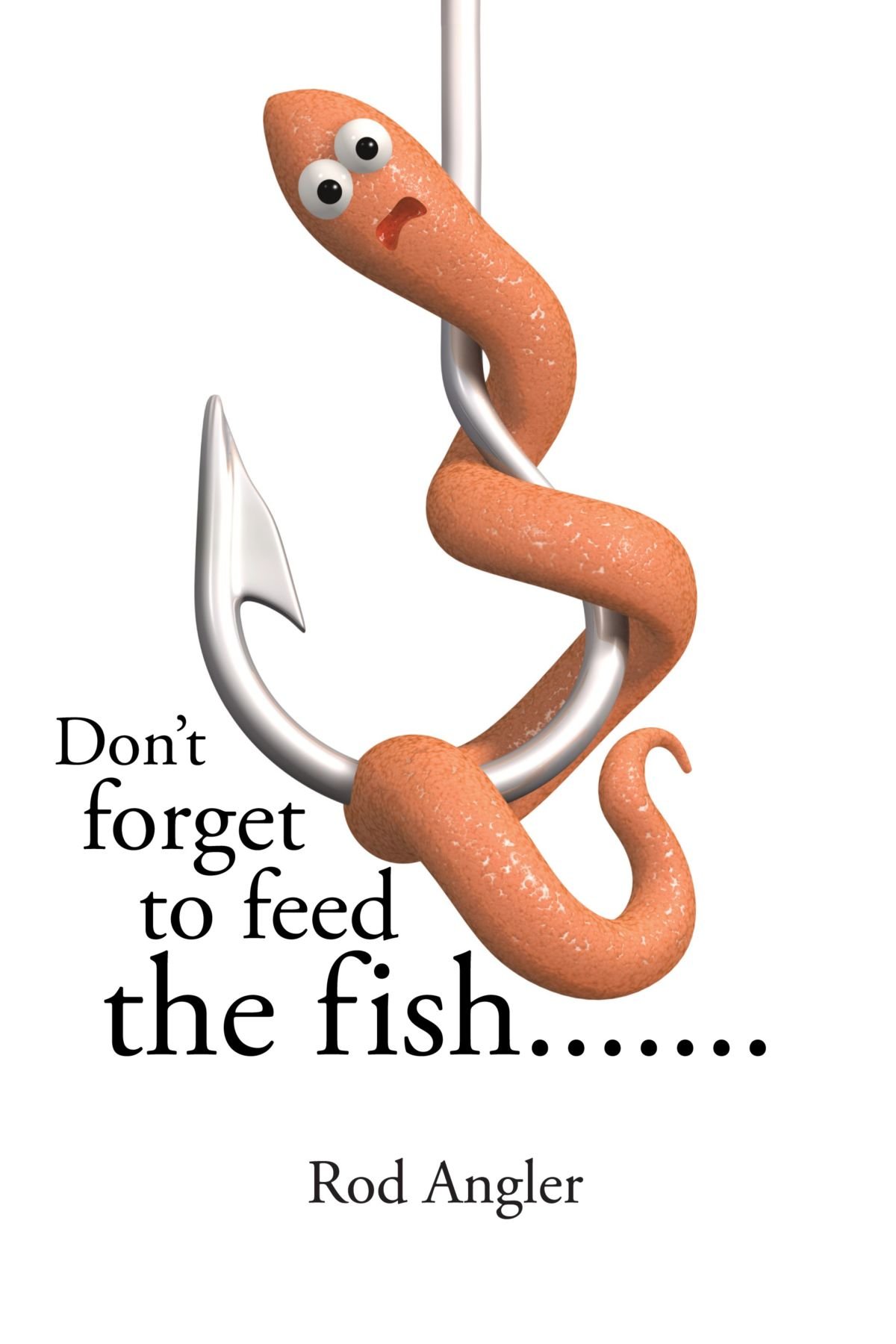 Don't forget to feed the fish. . .: Rod Angler: 9781438979397 ...