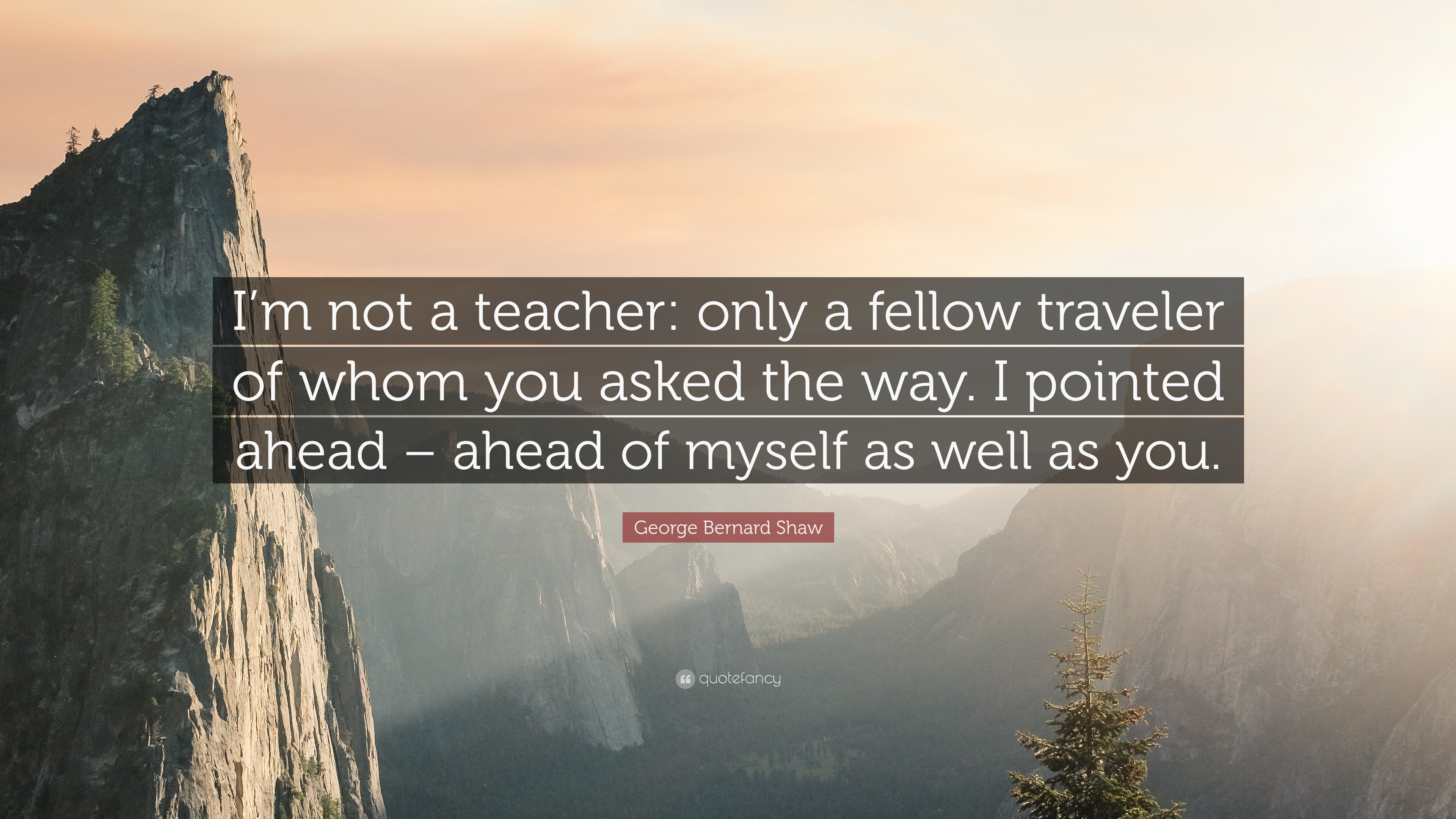 George Bernard Shaw Quote: “I'm not a teacher: only a fellow ...