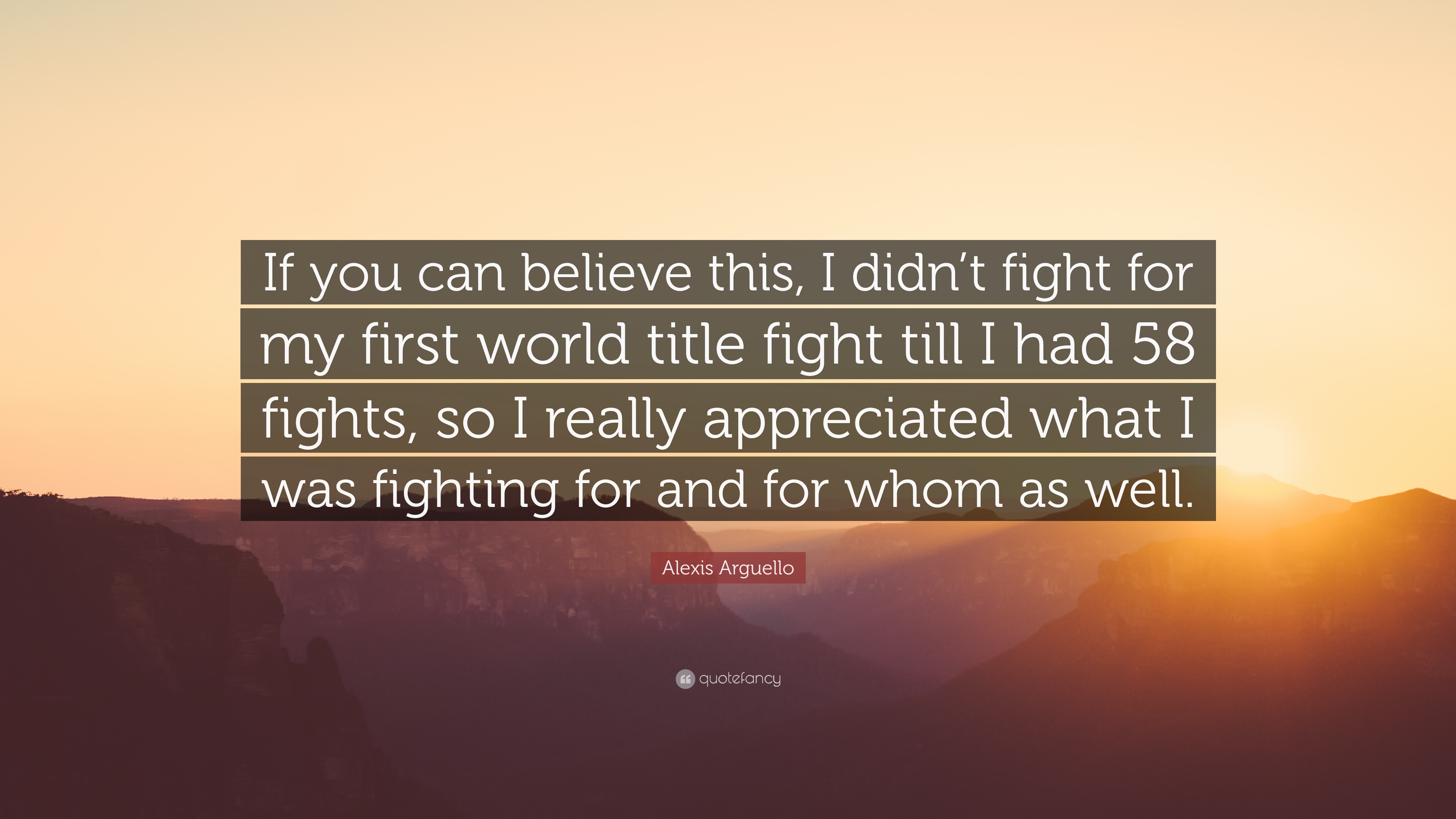 Alexis Arguello Quote: “If you can believe this, I didn't fight for ...
