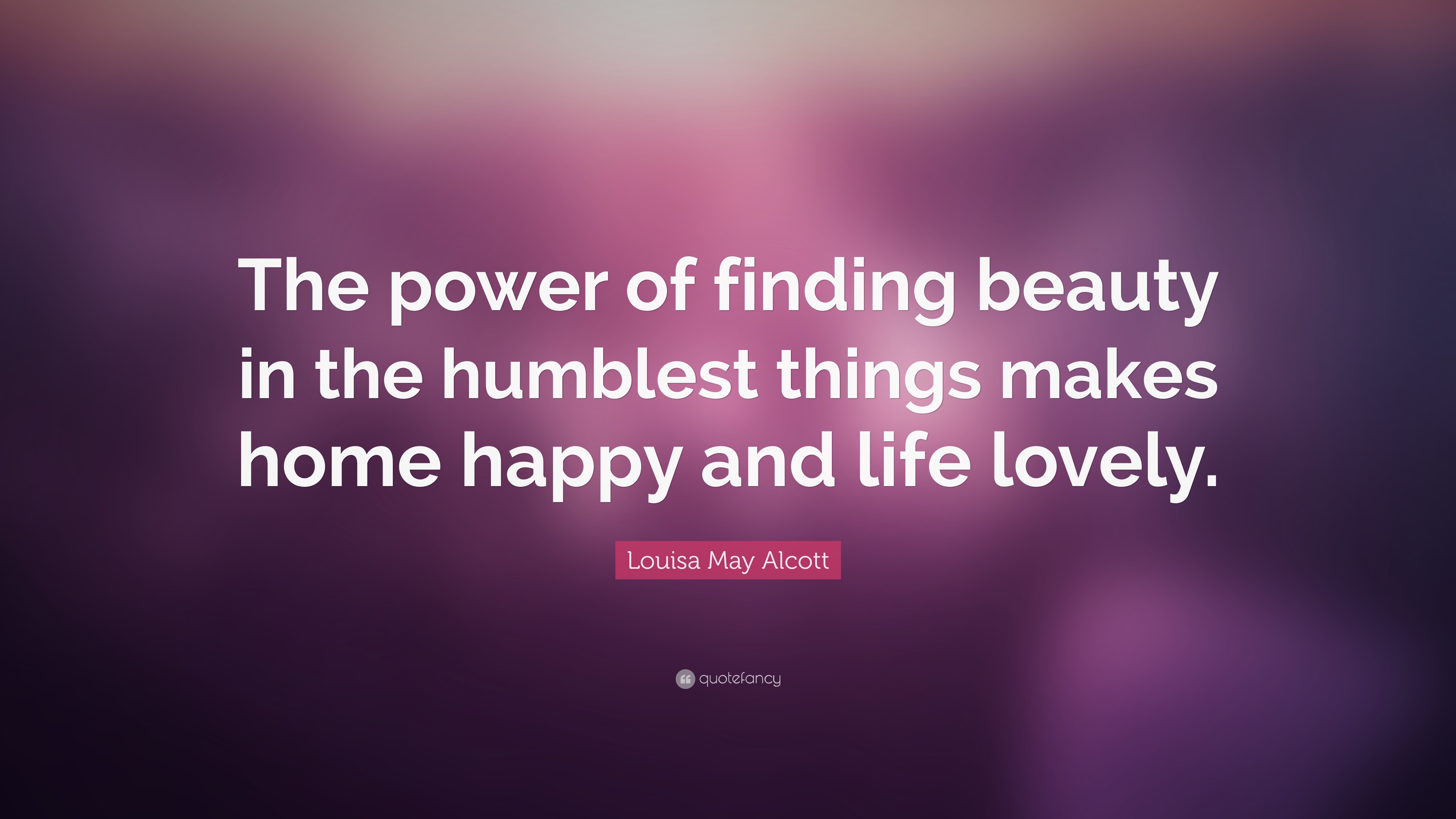 Louisa May Alcott Quote: “The power of finding beauty in the ...