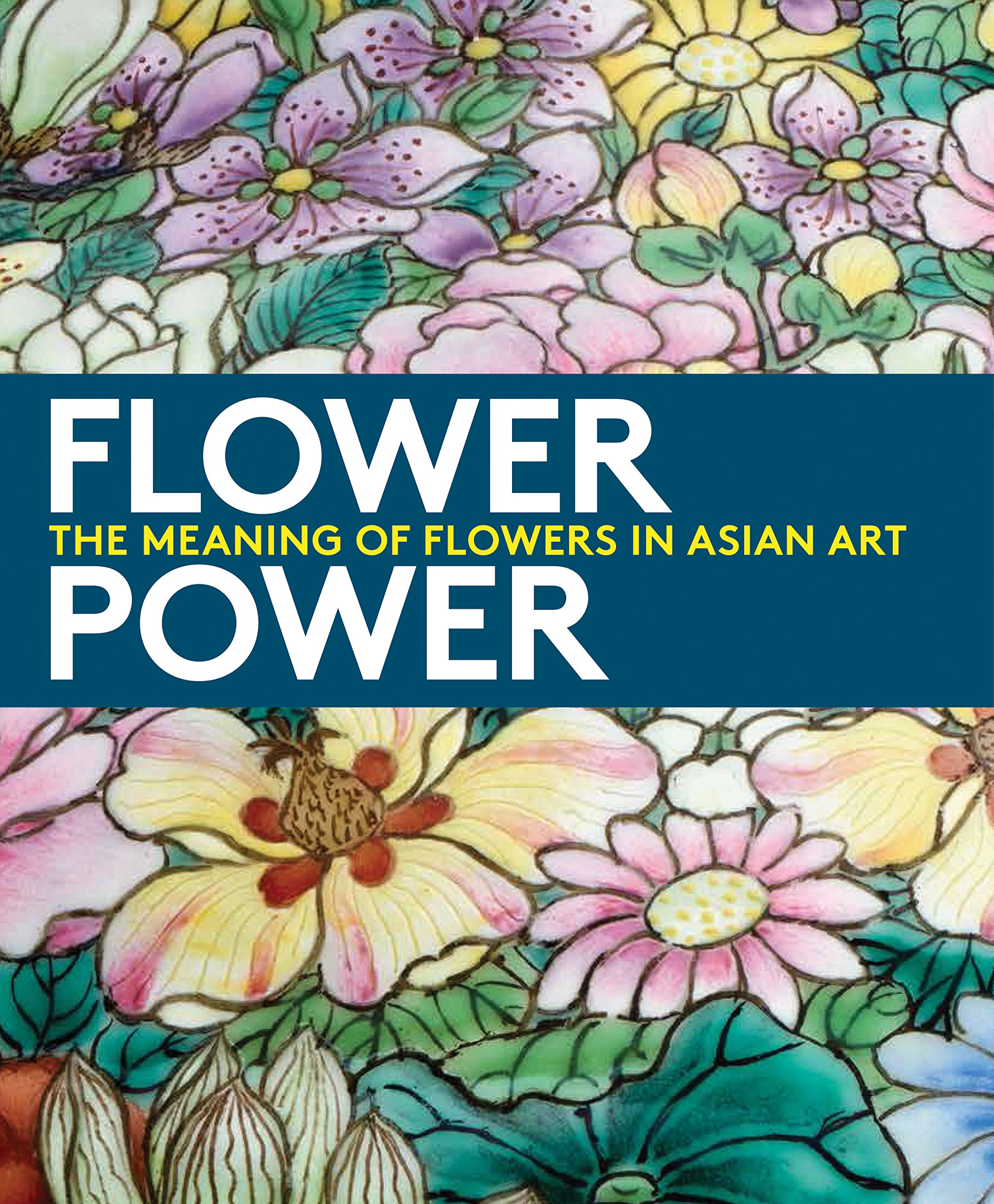 Flower Power: The Meaning of Flowers in Asian Art: Dany Chan, Jay Xu ...
