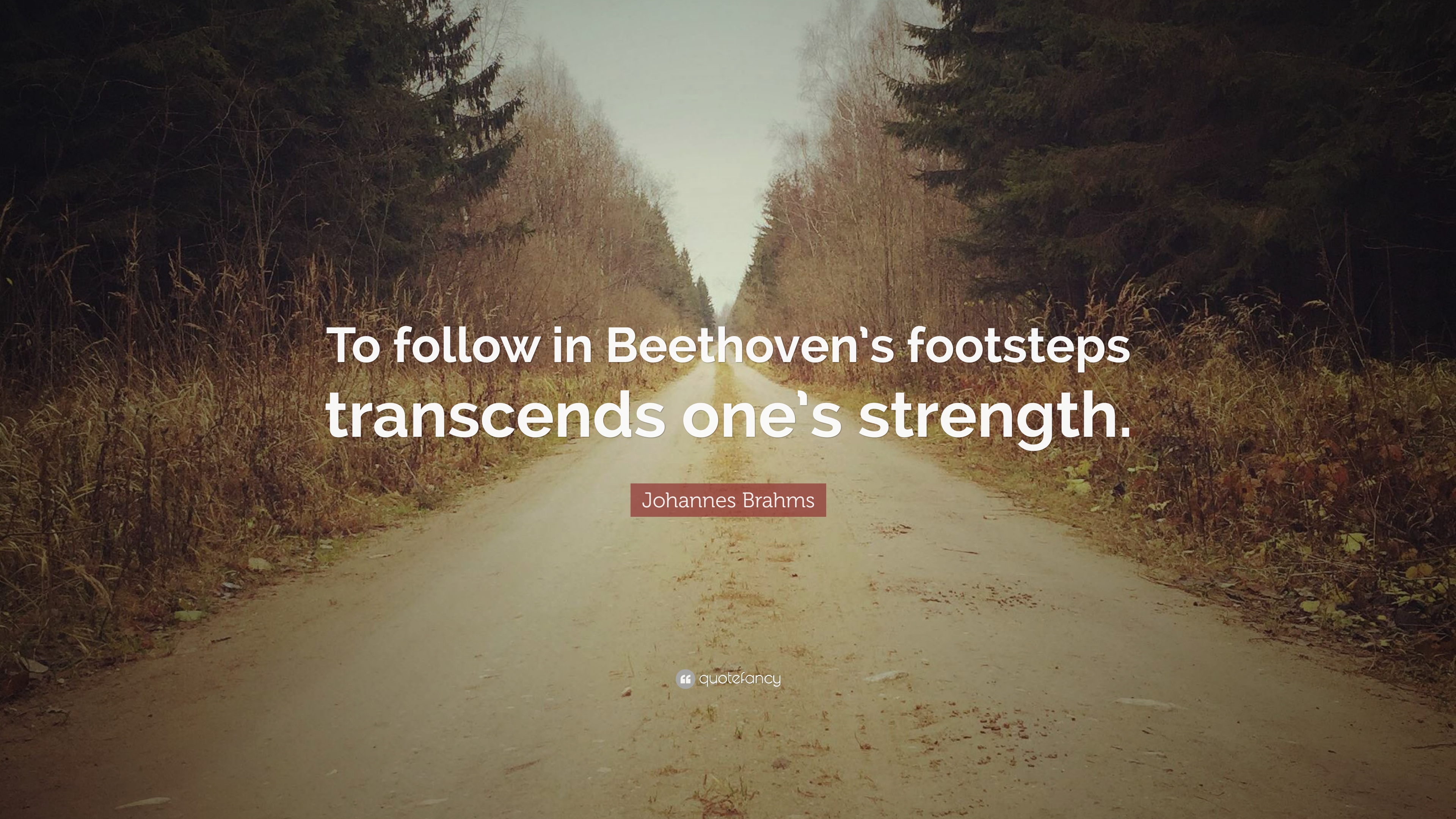 Johannes Brahms Quote: “To follow in Beethoven's footsteps ...
