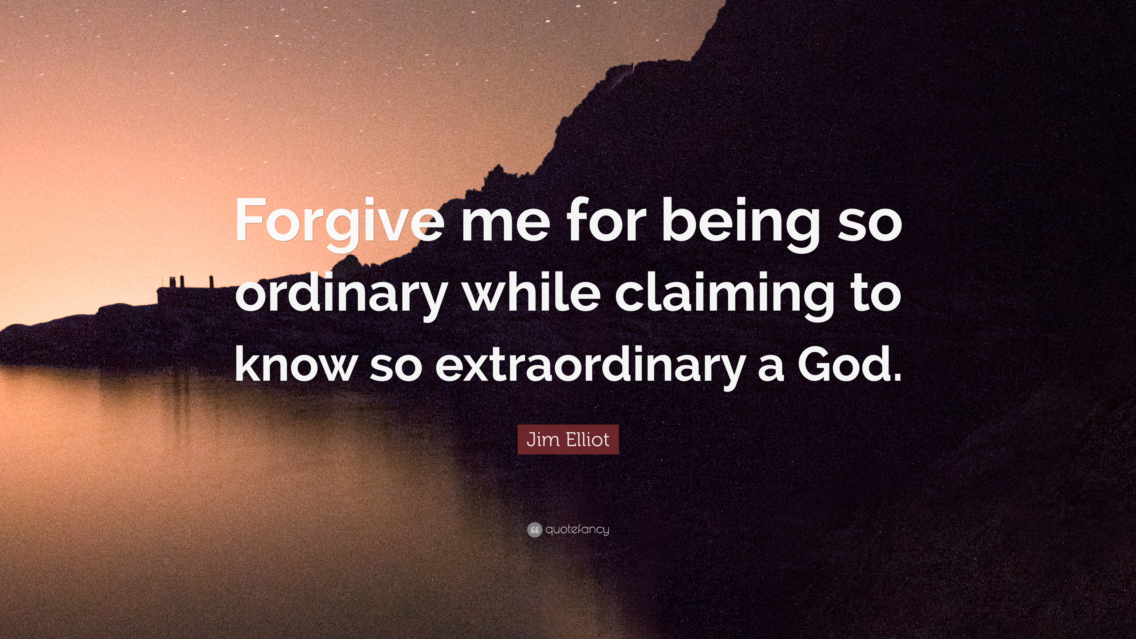 Jim Elliot Quote: “Forgive me for being so ordinary while claiming ...