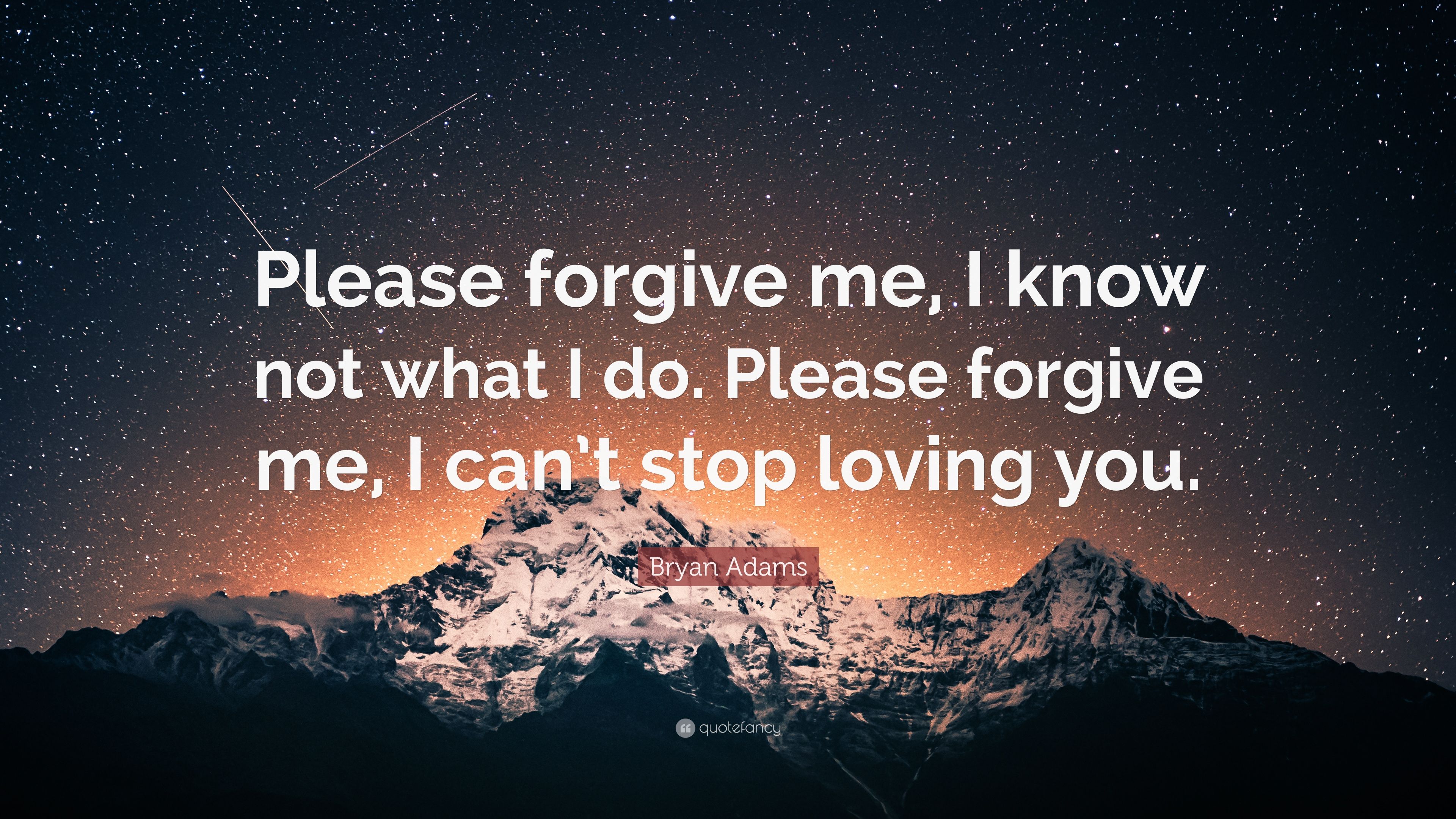 Bryan Adams Quote: “Please forgive me, I know not what I do. Please ...