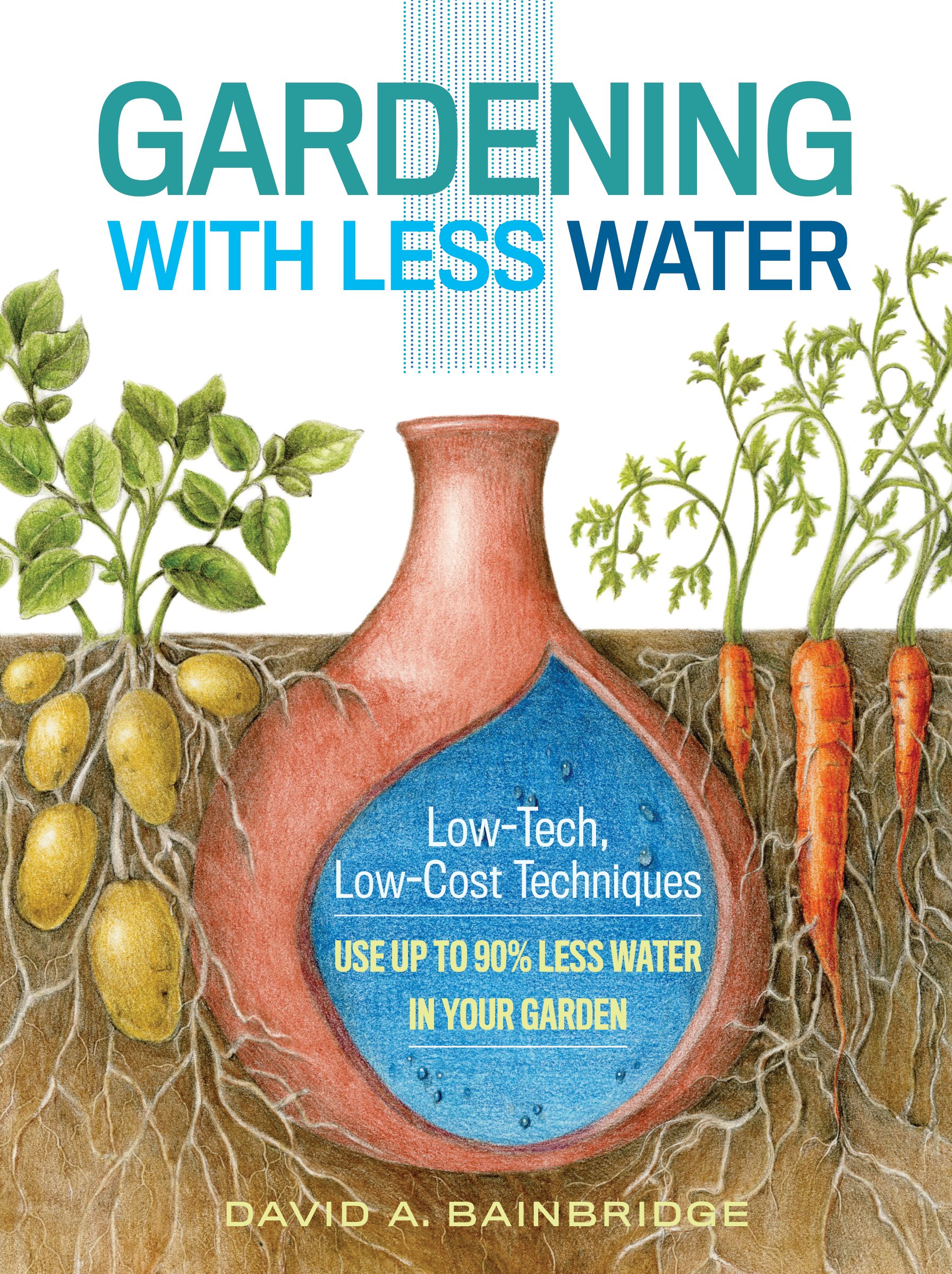Gardening with Less Water: Low-Tech, Low-Cost Techniques; Use up to ...