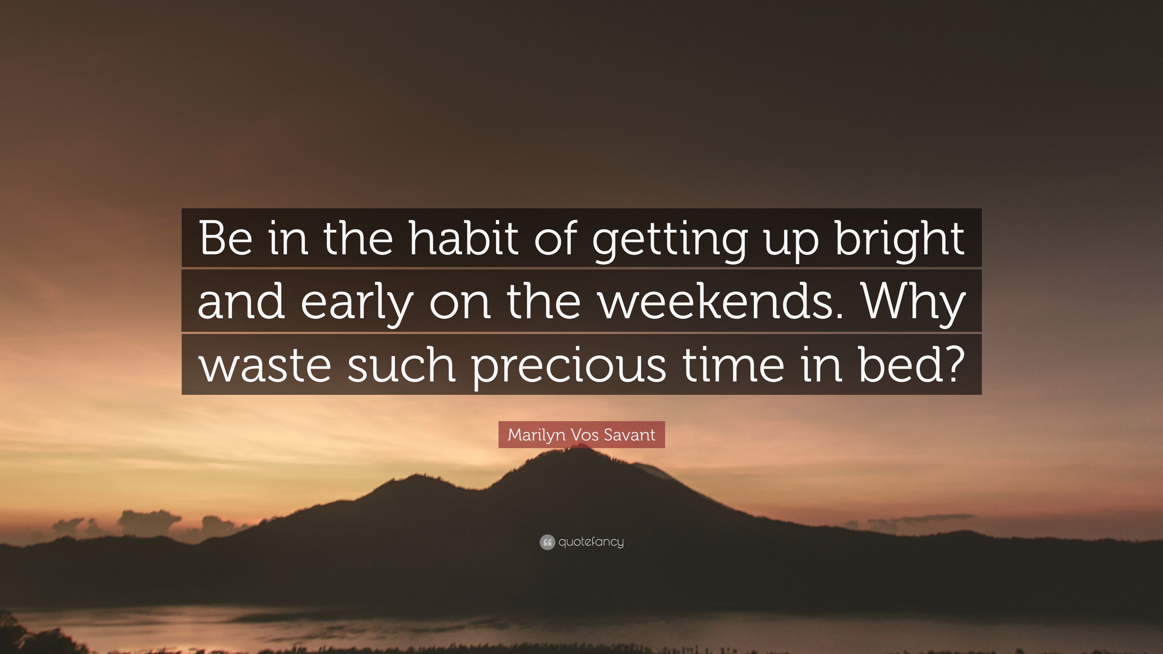 Marilyn Vos Savant Quote: “Be in the habit of getting up bright and ...