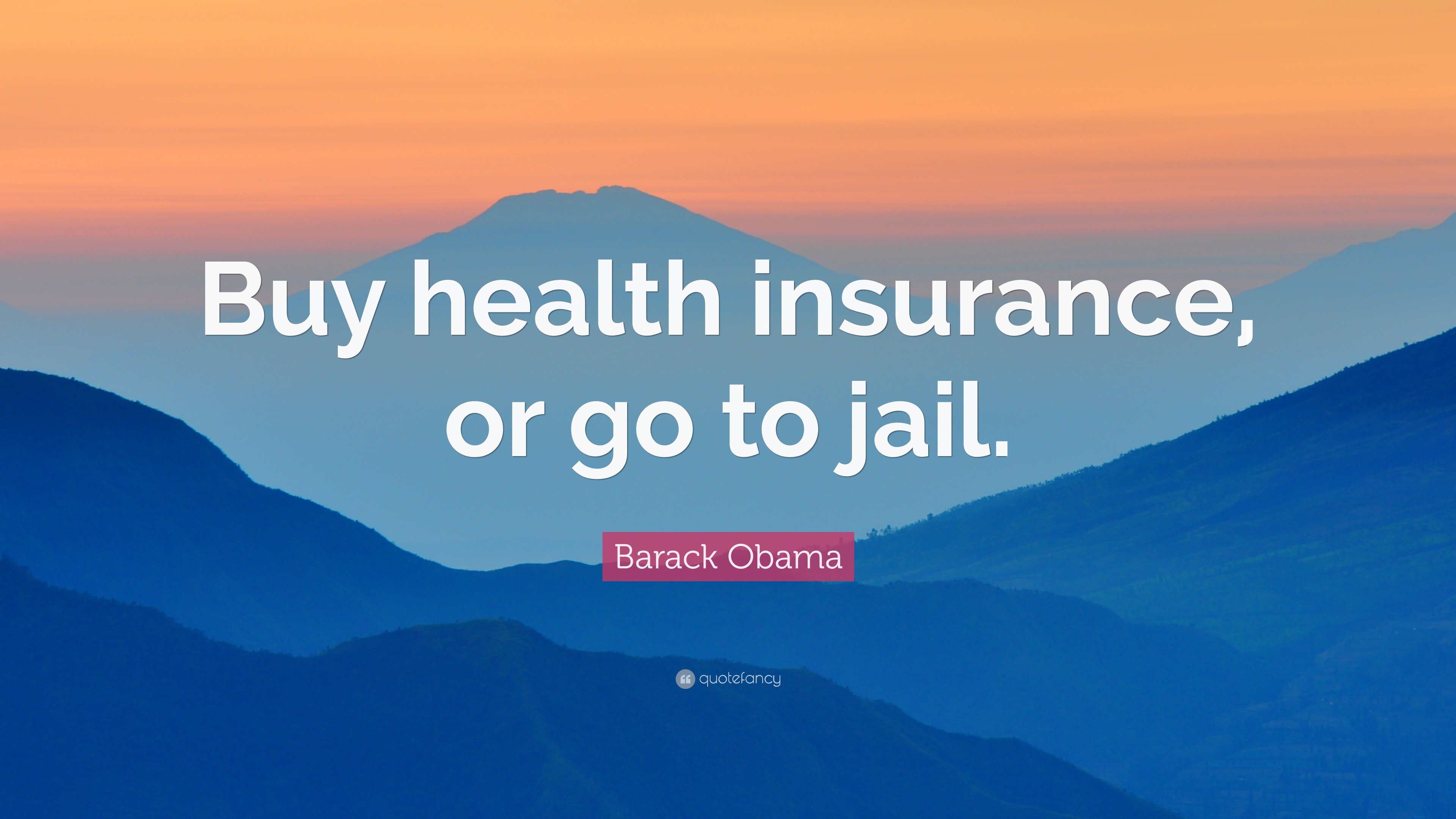 Barack Obama Quote: “Buy health insurance, or go to jail.” (7 ...