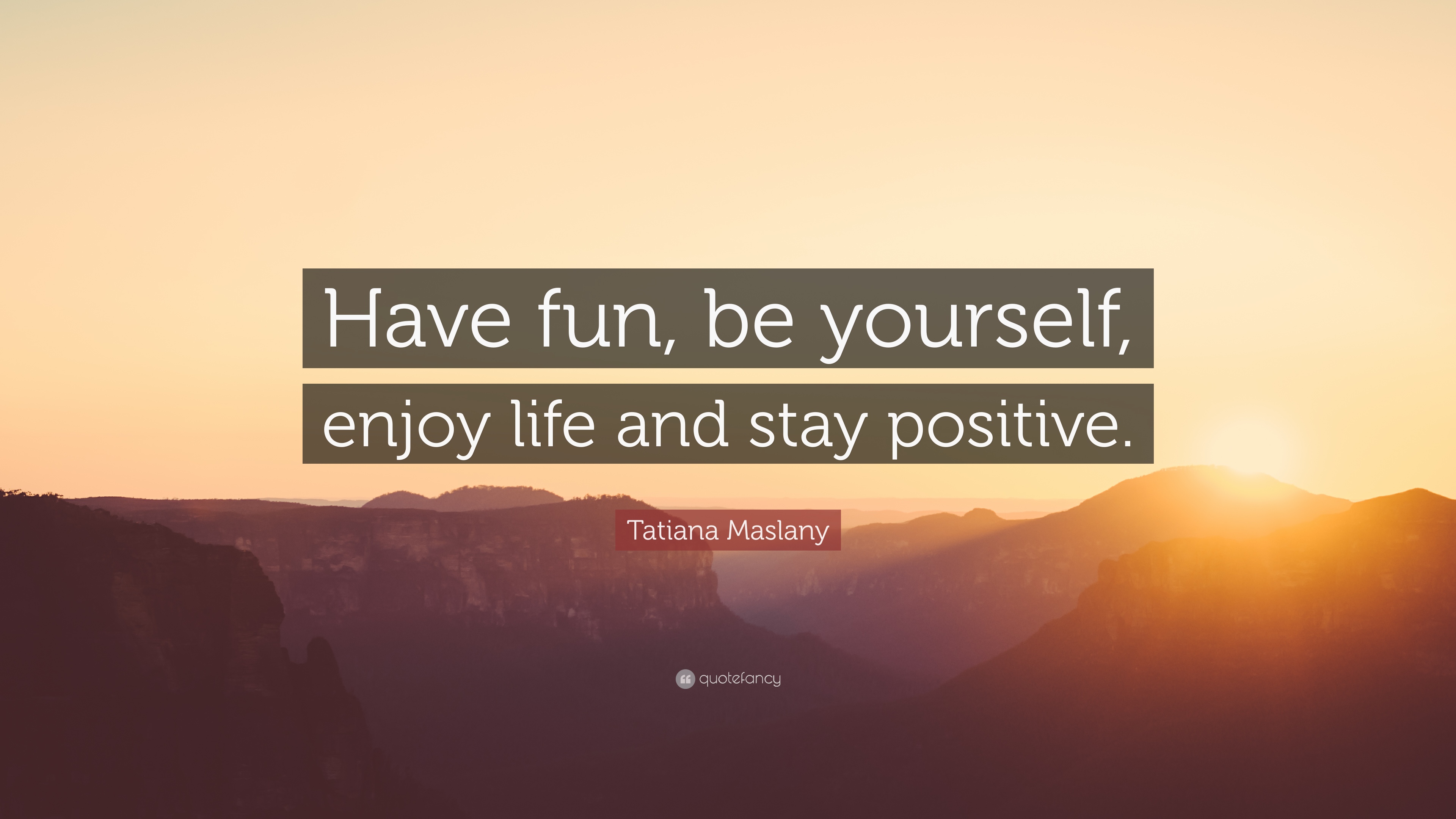 Tatiana Maslany Quote: “Have fun, be yourself, enjoy life and stay ...