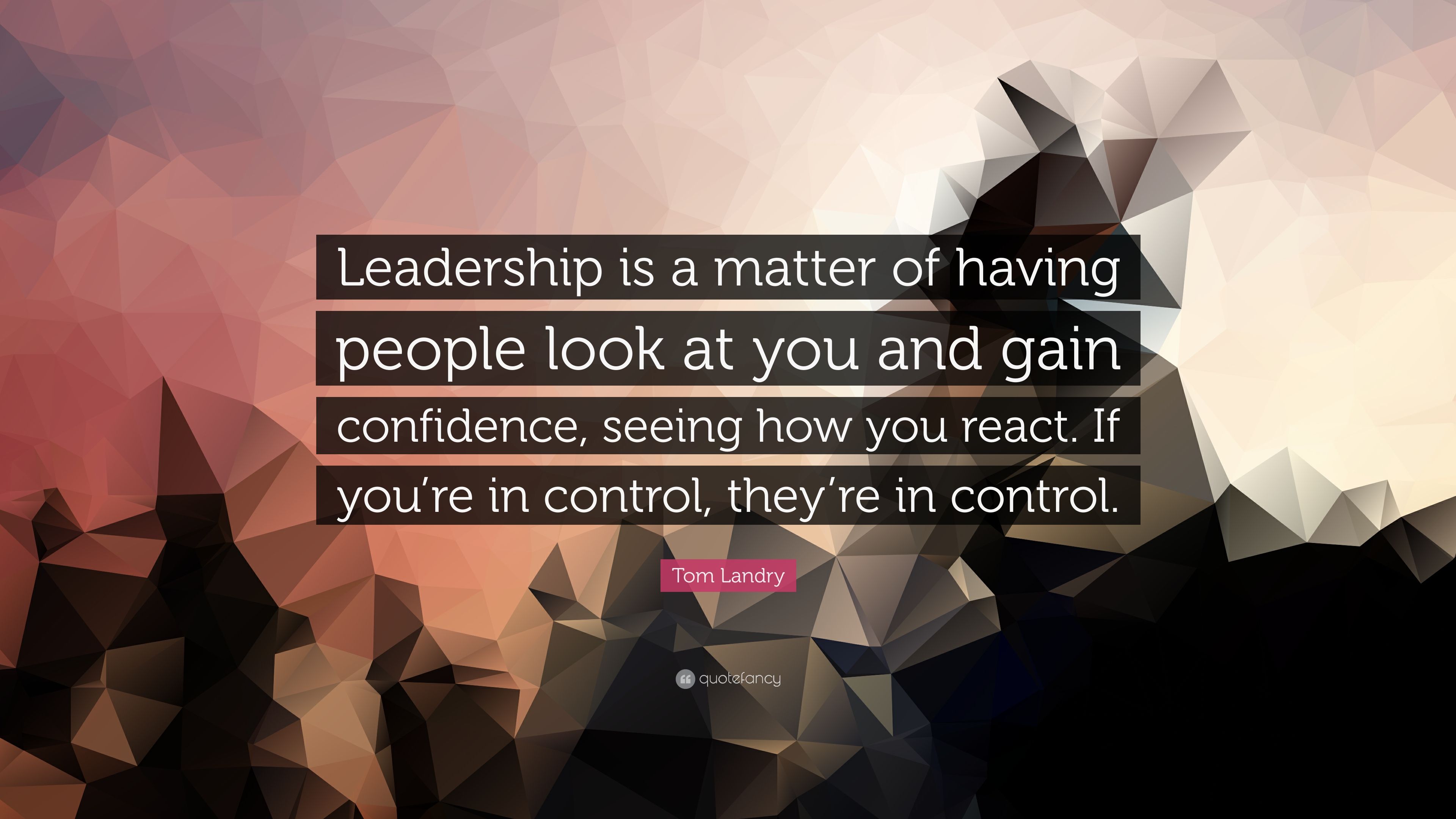 Tom Landry Quote: “Leadership is a matter of having people look at ...