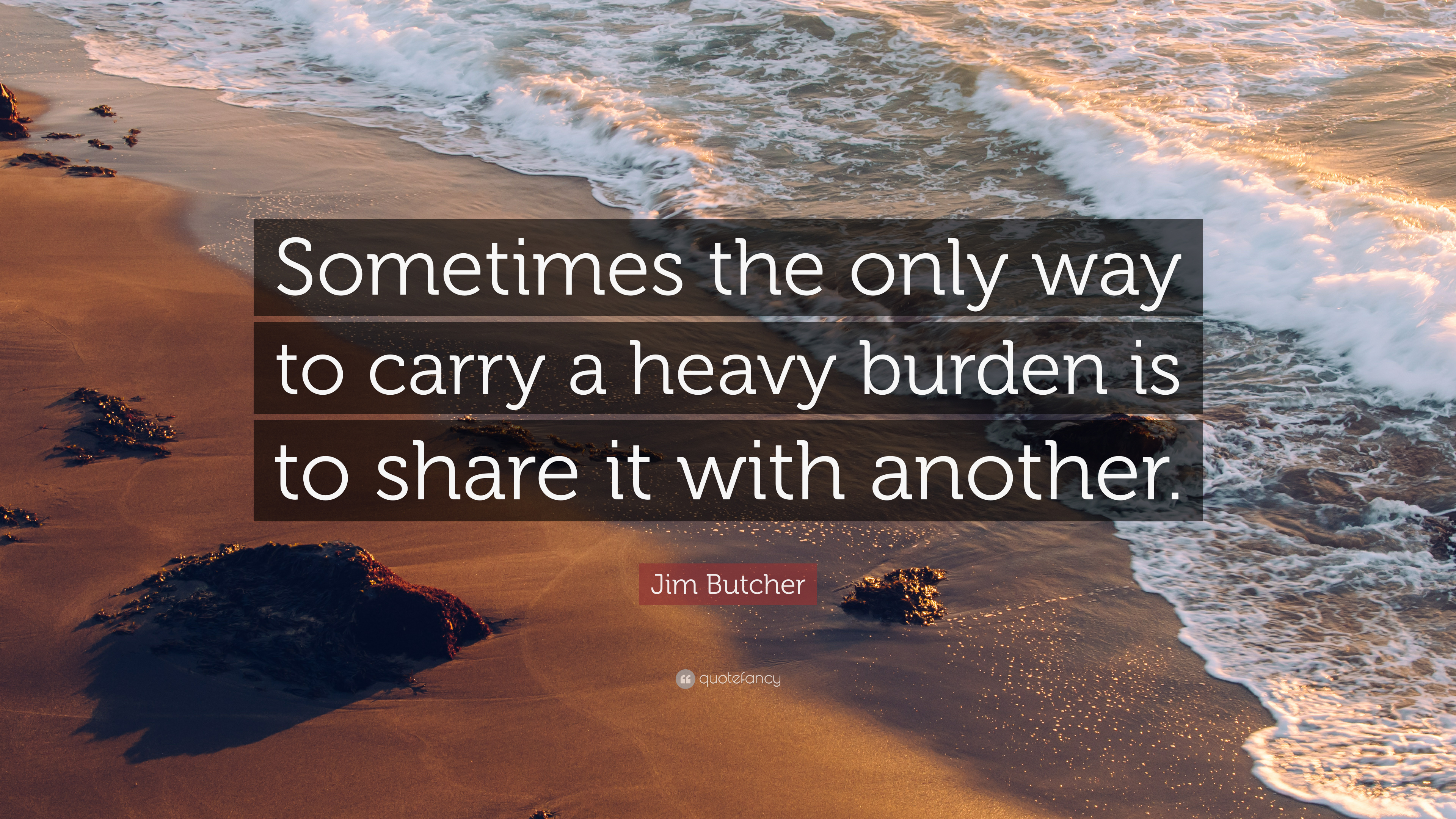 Jim Butcher Quote: “Sometimes the only way to carry a heavy burden ...