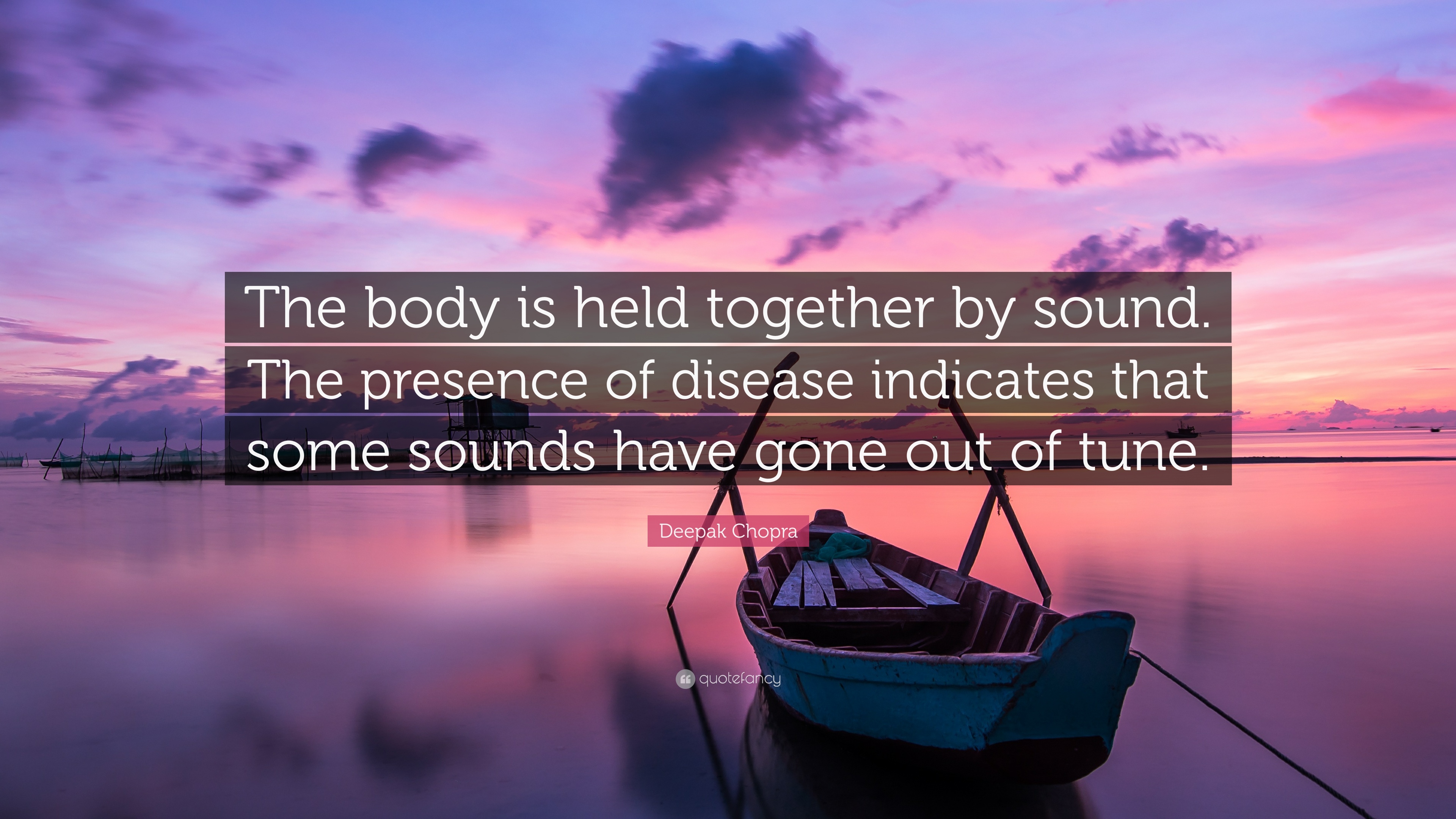 Deepak Chopra Quote: “The body is held together by sound. The ...