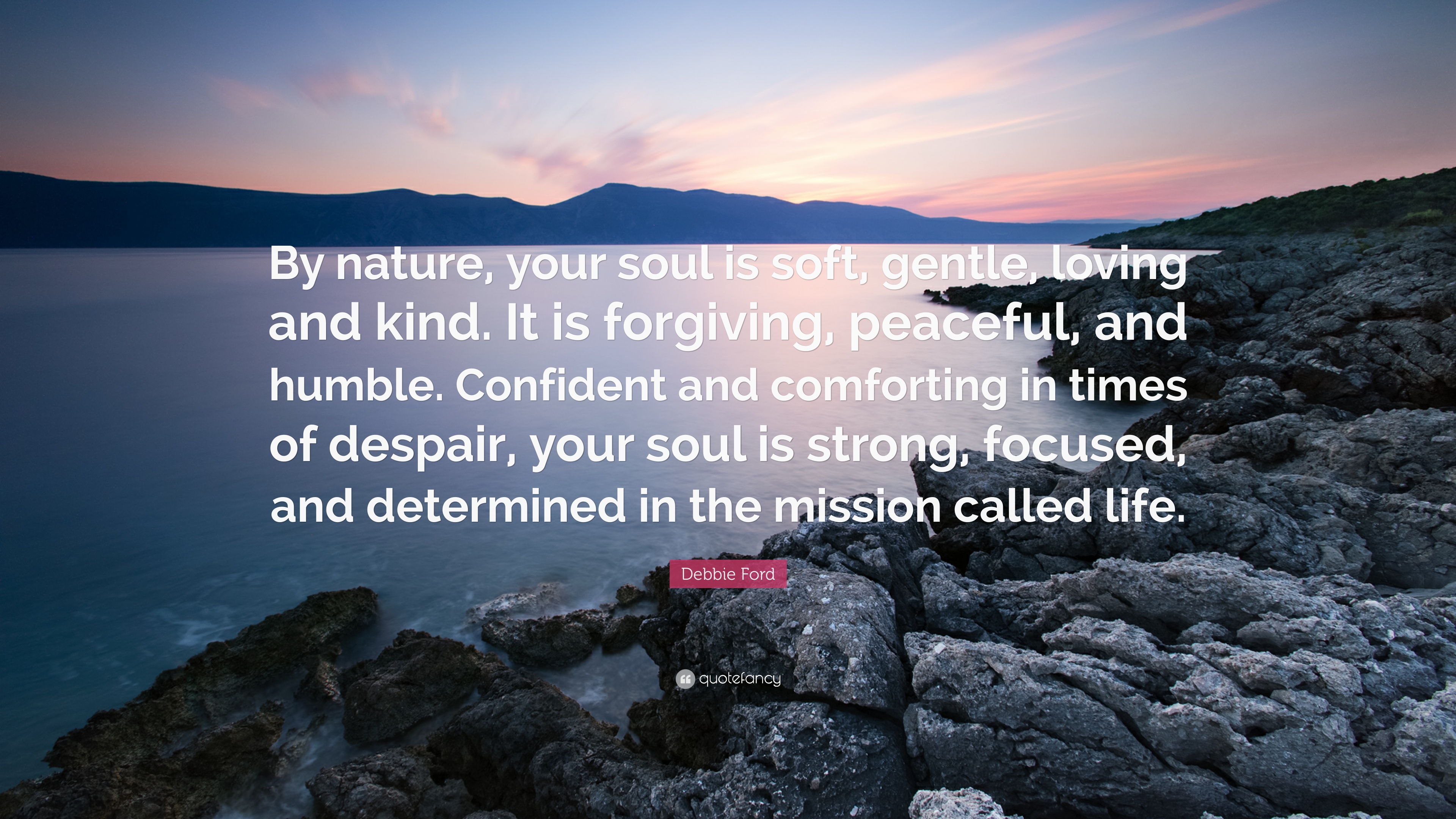 Debbie Ford Quote: “By nature, your soul is soft, gentle, loving and ...