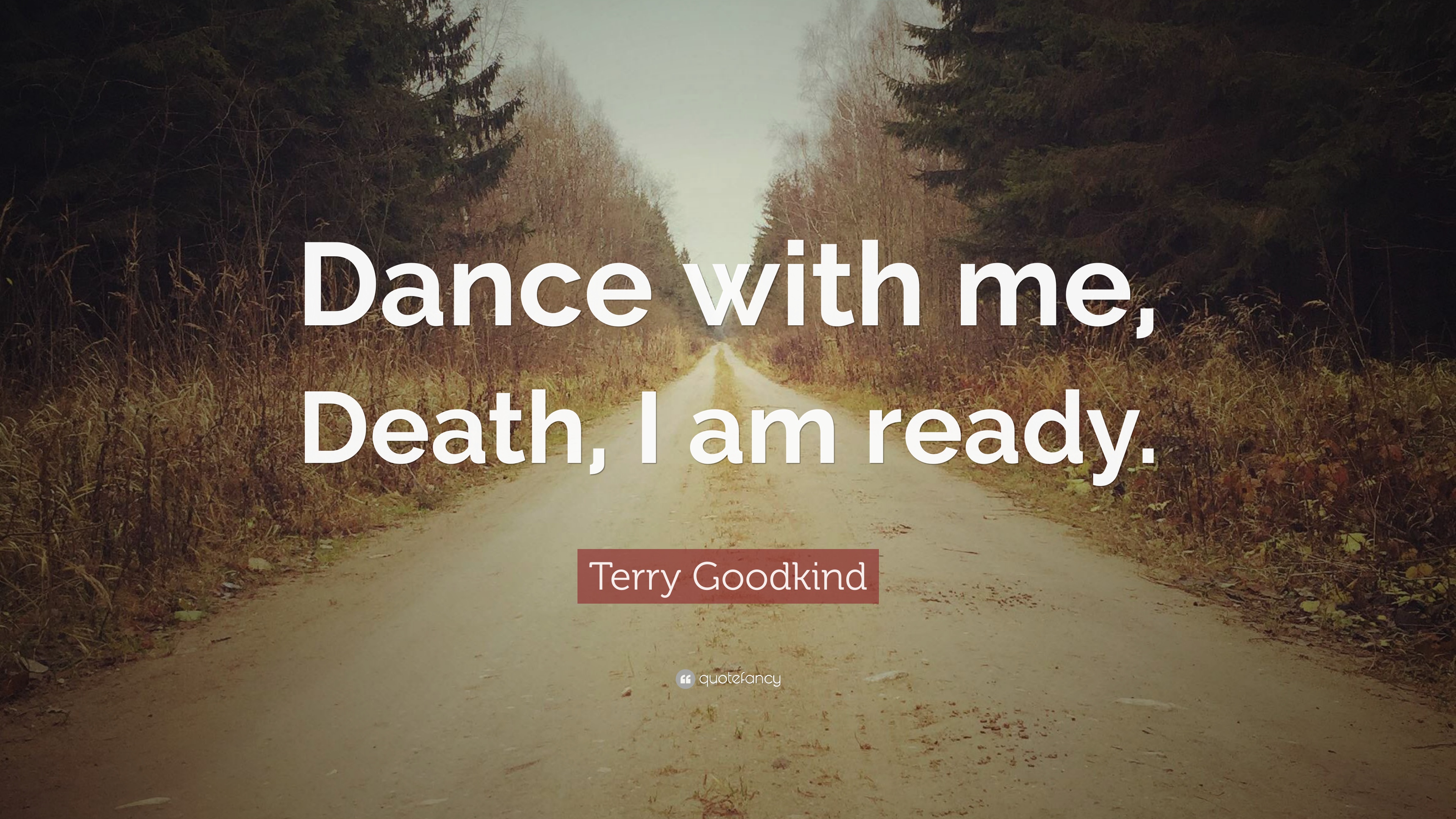 Terry Goodkind Quote: “Dance with me, Death, I am ready.” (12 ...