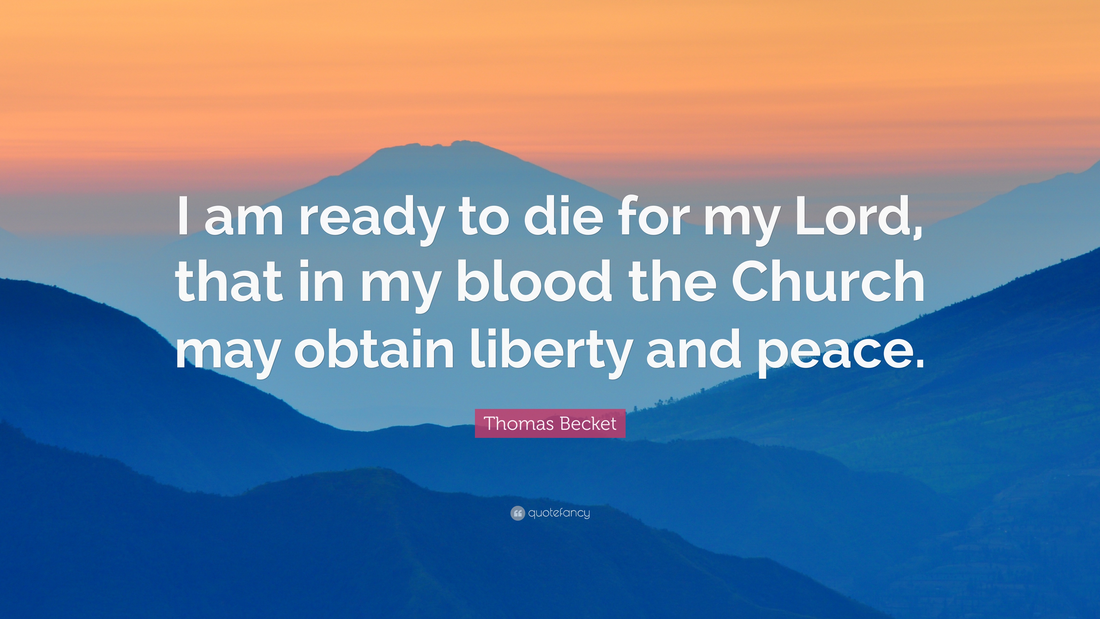 Thomas Becket Quote: “I am ready to die for my Lord, that in my ...