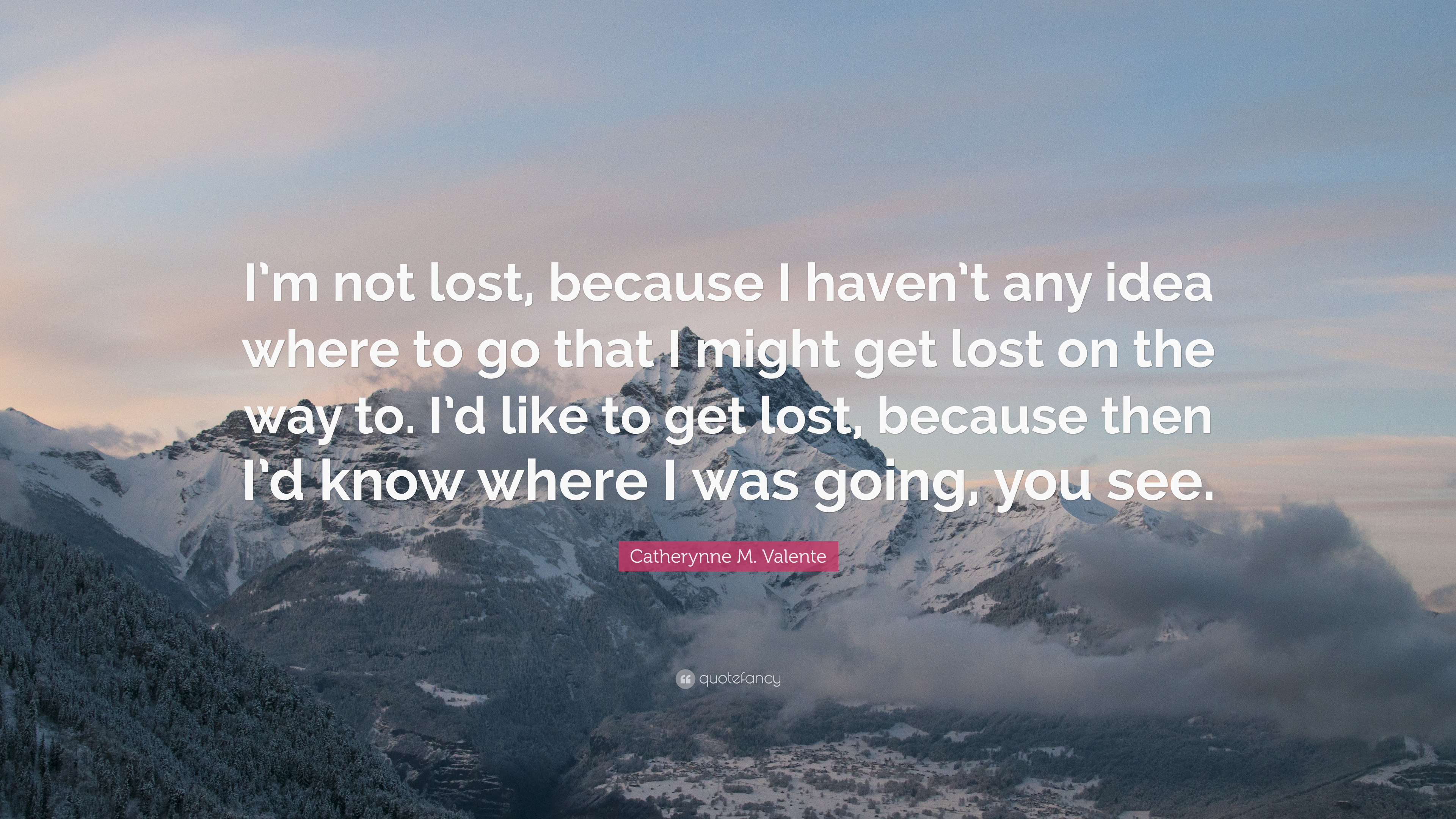 Catherynne M. Valente Quote: “I'm not lost, because I haven't any ...