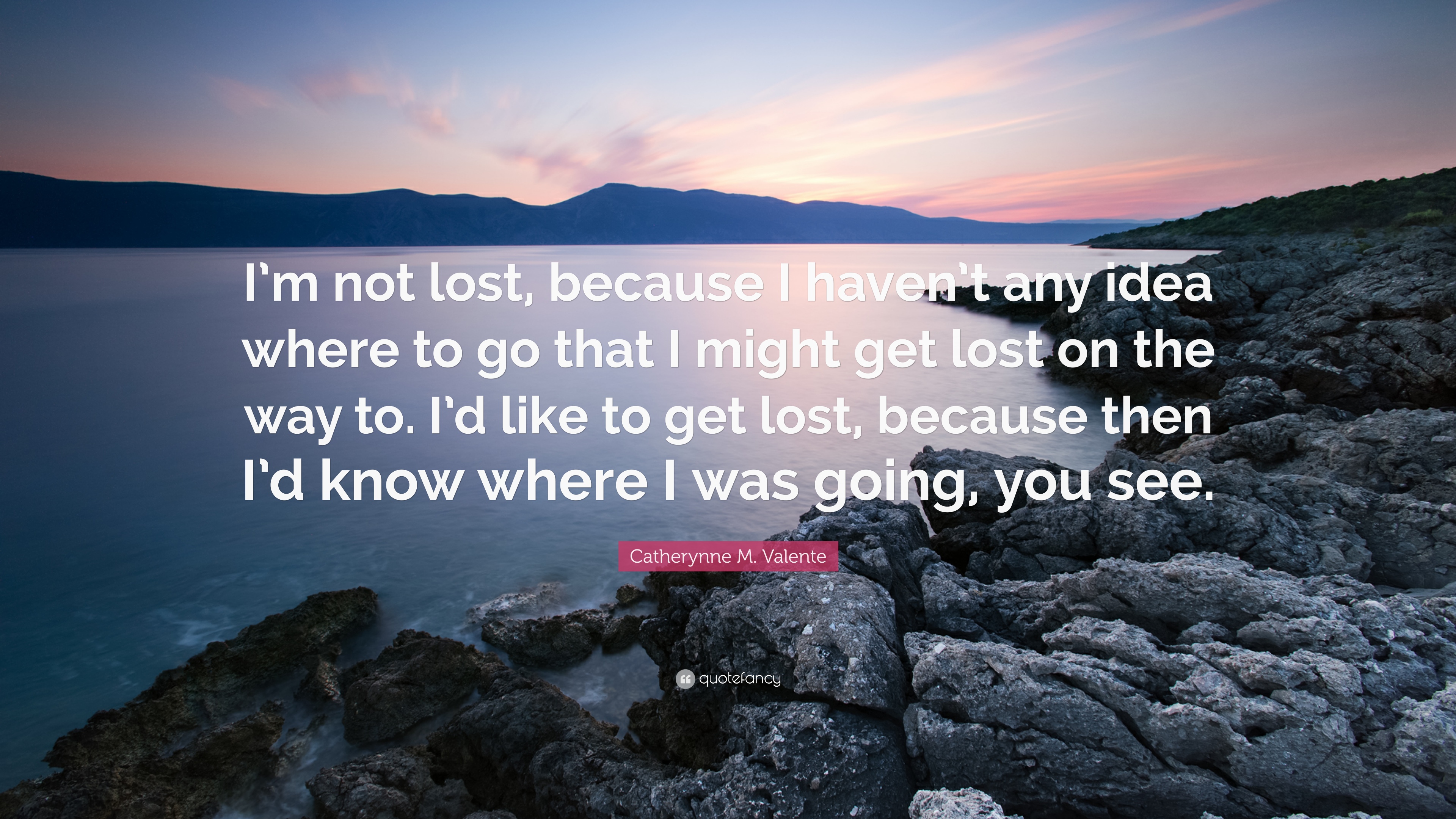 Catherynne M. Valente Quote: “I'm not lost, because I haven't any ...