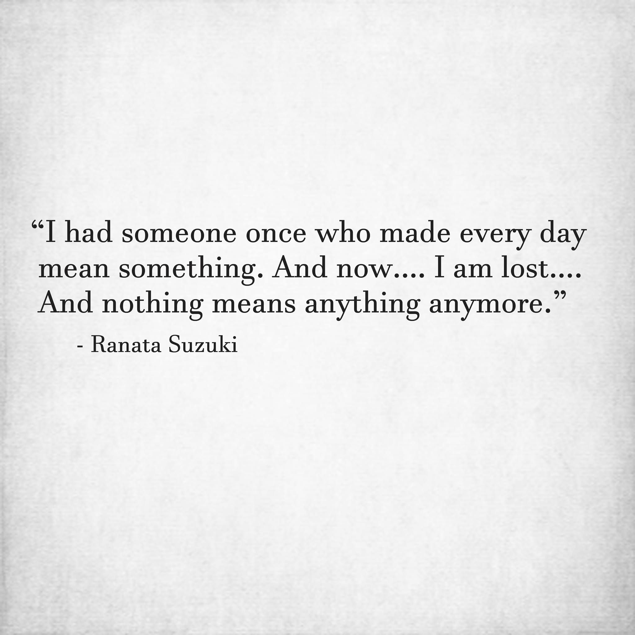 I had someone once who made every day mean something. And now…. I am ...