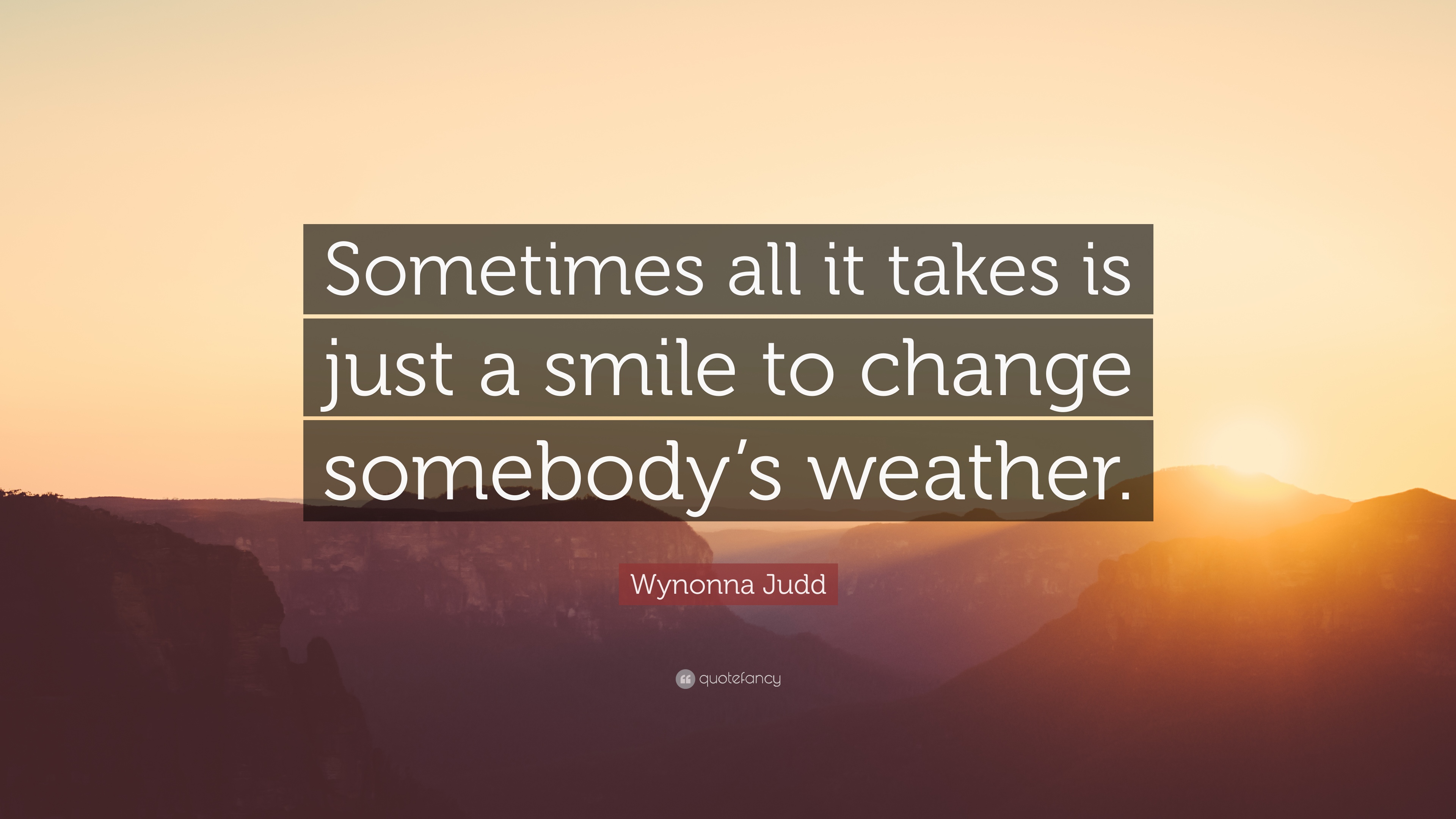 Wynonna Judd Quote: “Sometimes all it takes is just a smile to ...