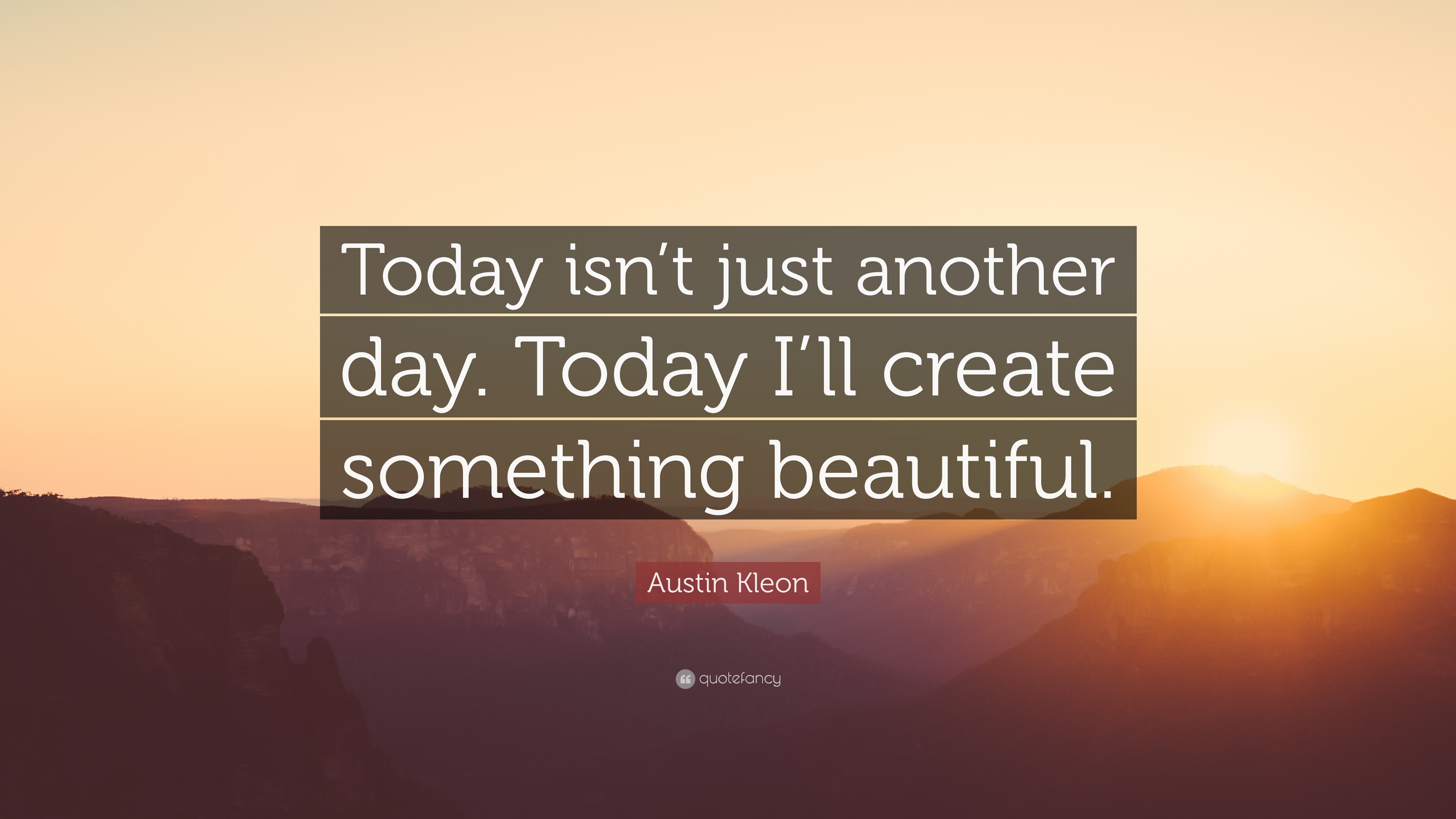 Austin Kleon Quote: “Today isn't just another day. Today I'll create ...