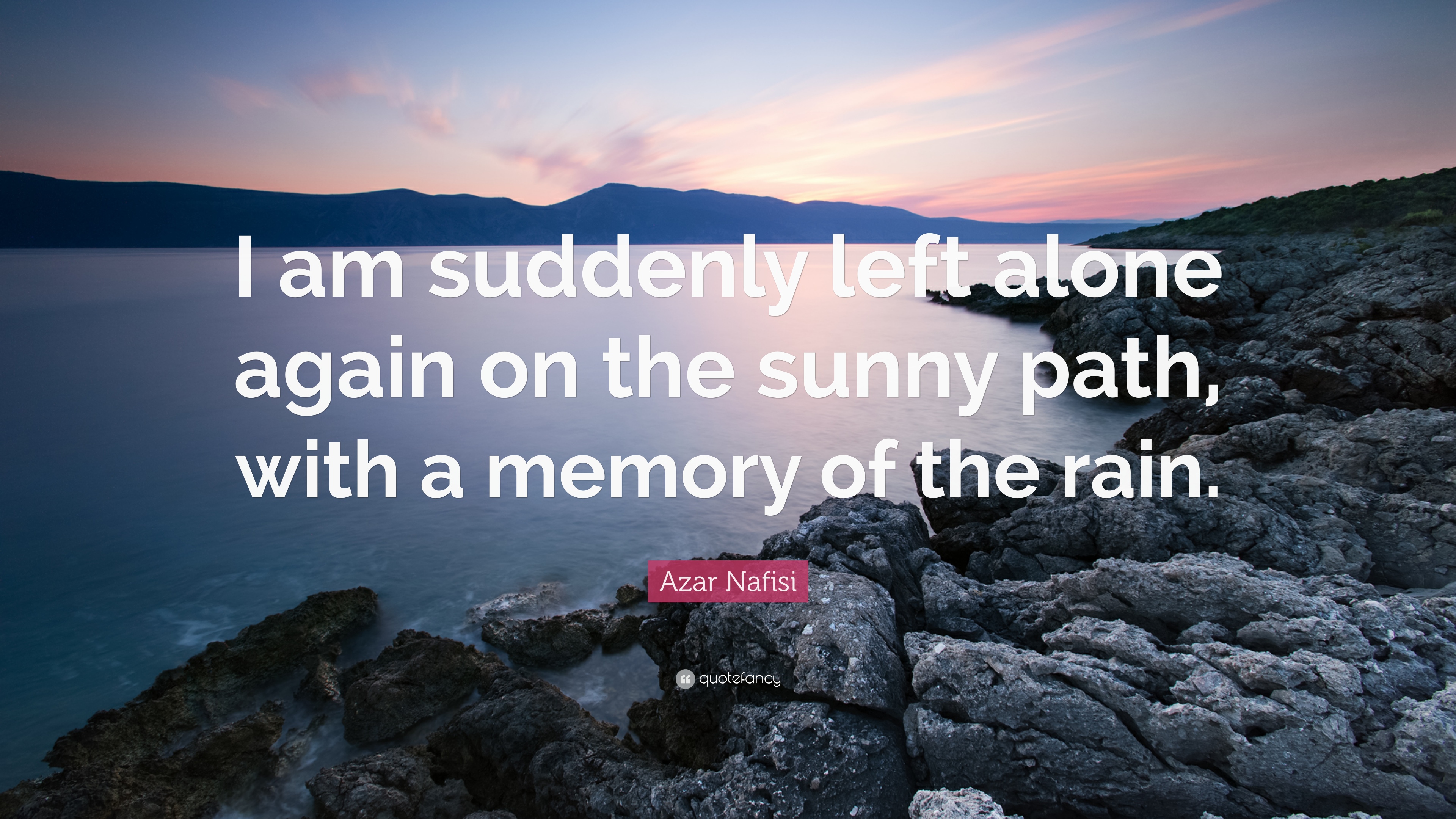 Azar Nafisi Quote: “I am suddenly left alone again on the sunny path ...