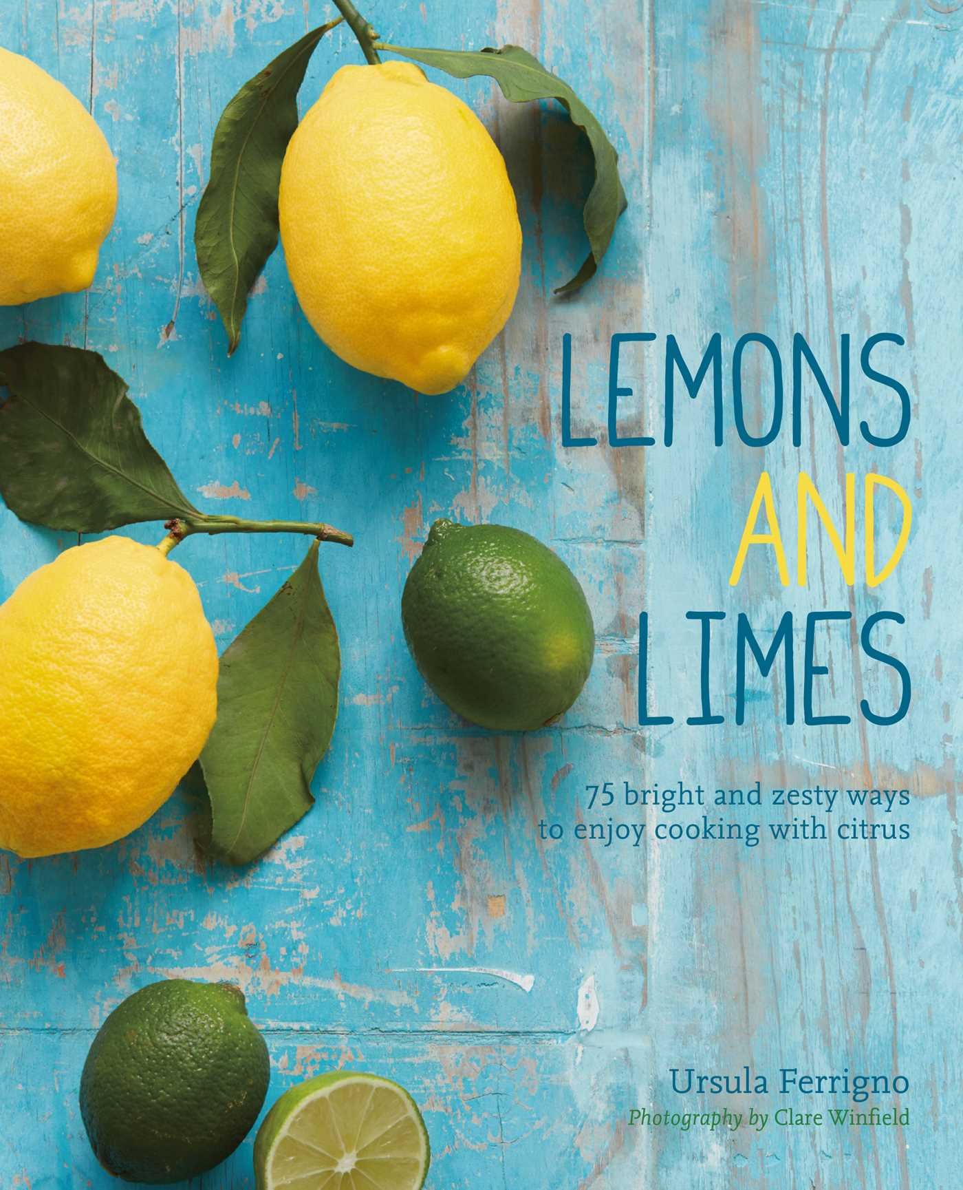 Lemons and Limes: 75 bright and zesty ways to enjoy cooking with ...