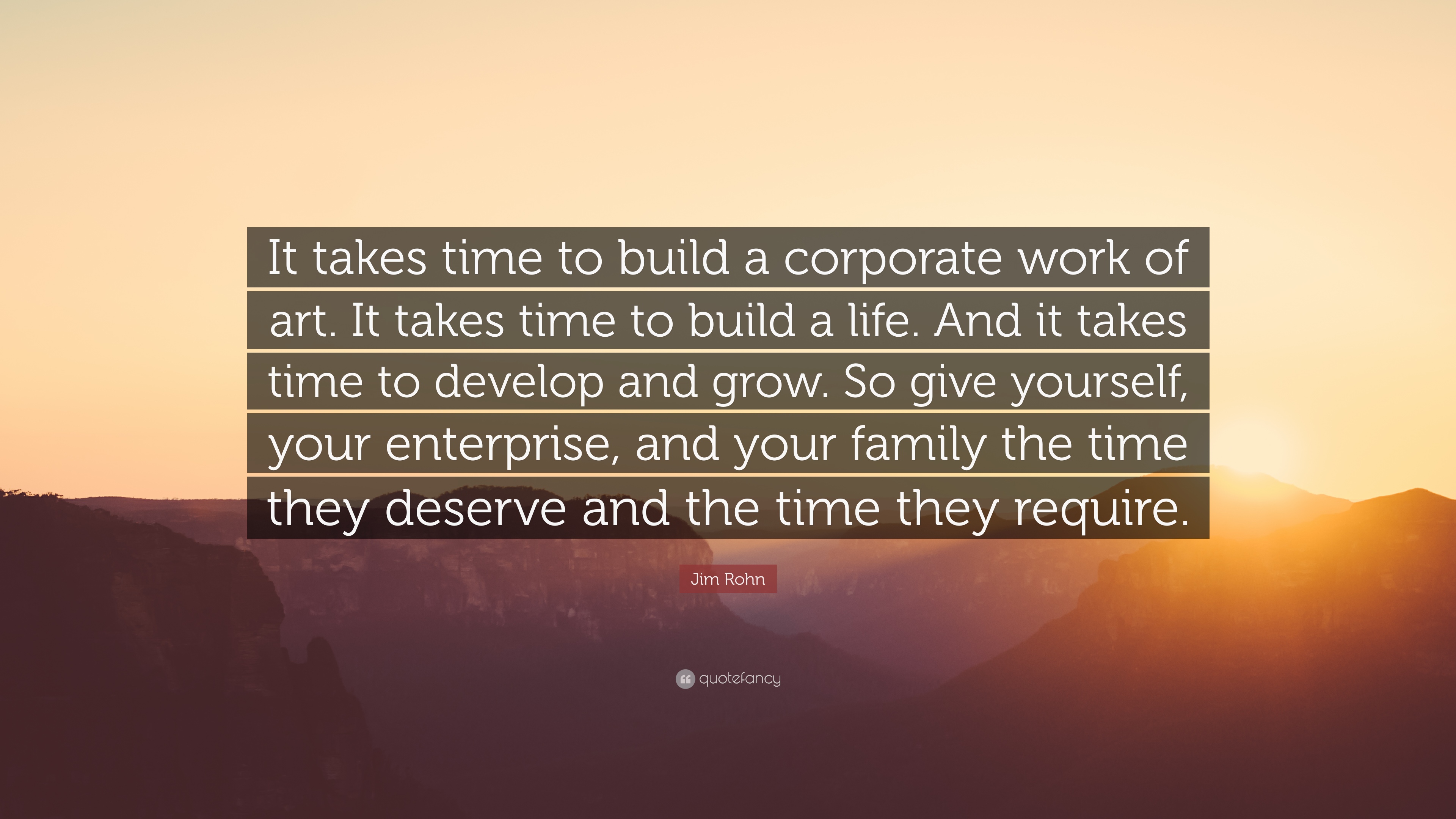 Jim Rohn Quote: “It takes time to build a corporate work of art. It ...