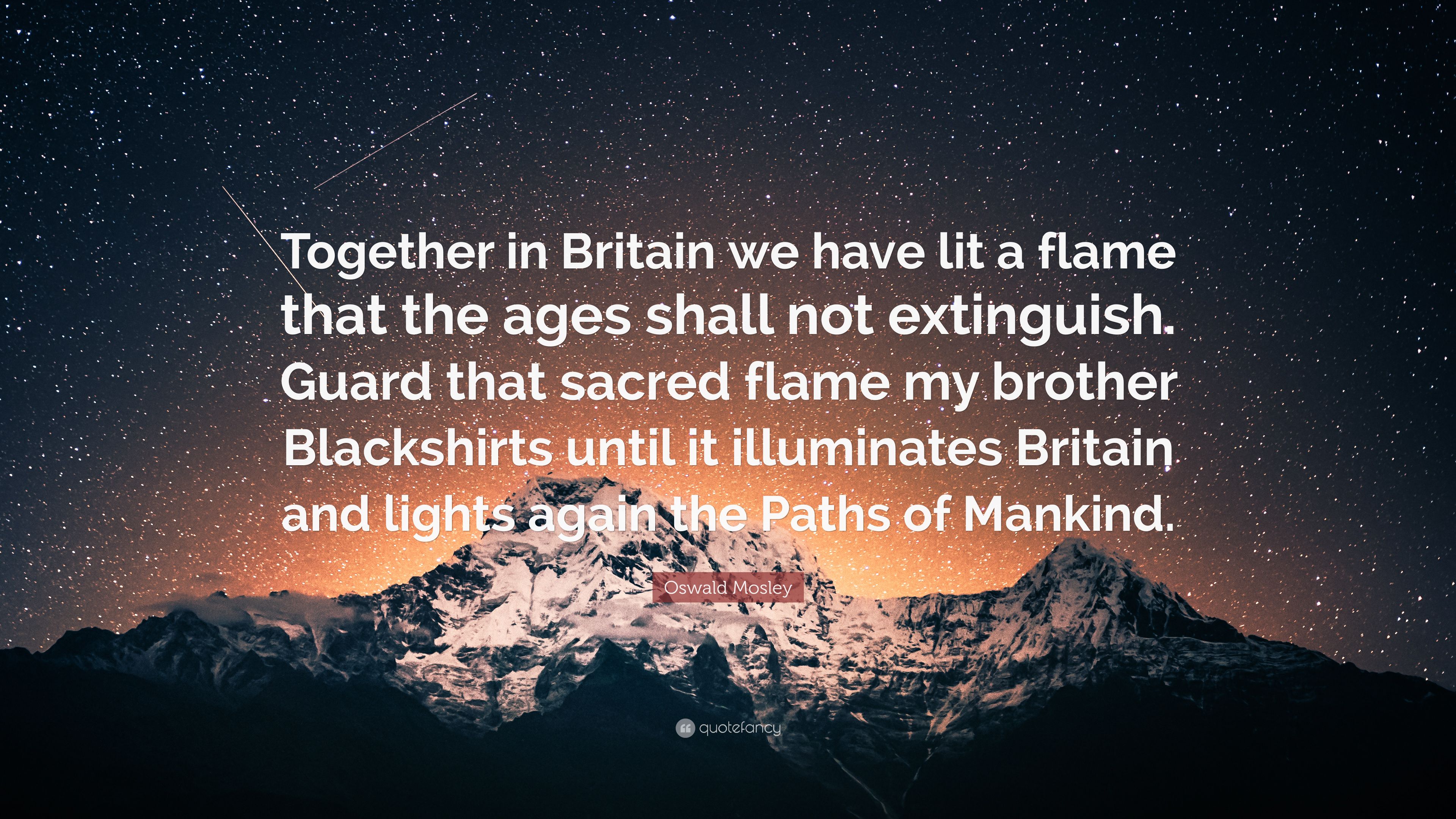 Oswald Mosley Quote: “Together in Britain we have lit a flame that ...