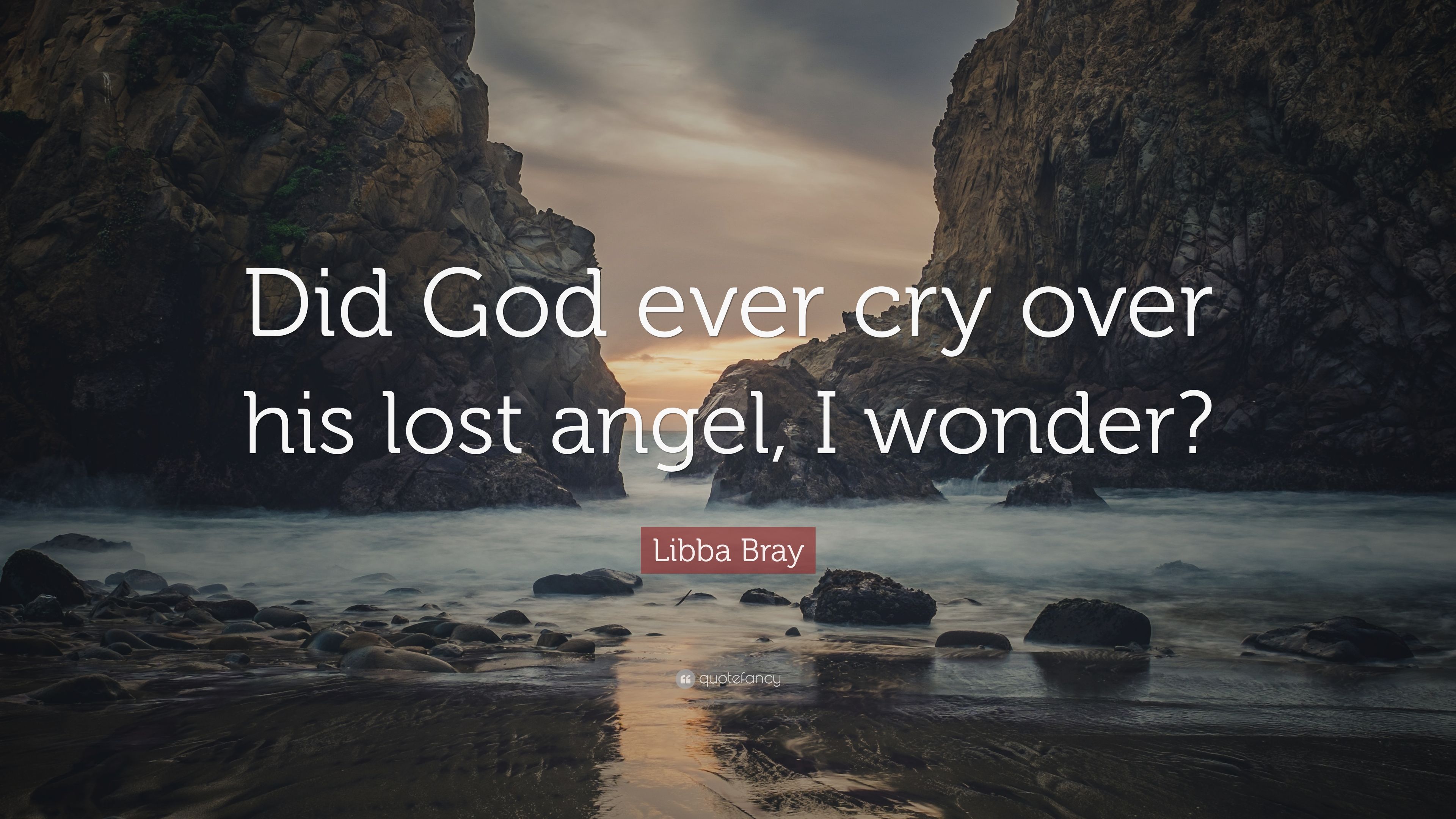 Libba Bray Quote: "Did God ever cry over his lost angel, I wonder. 