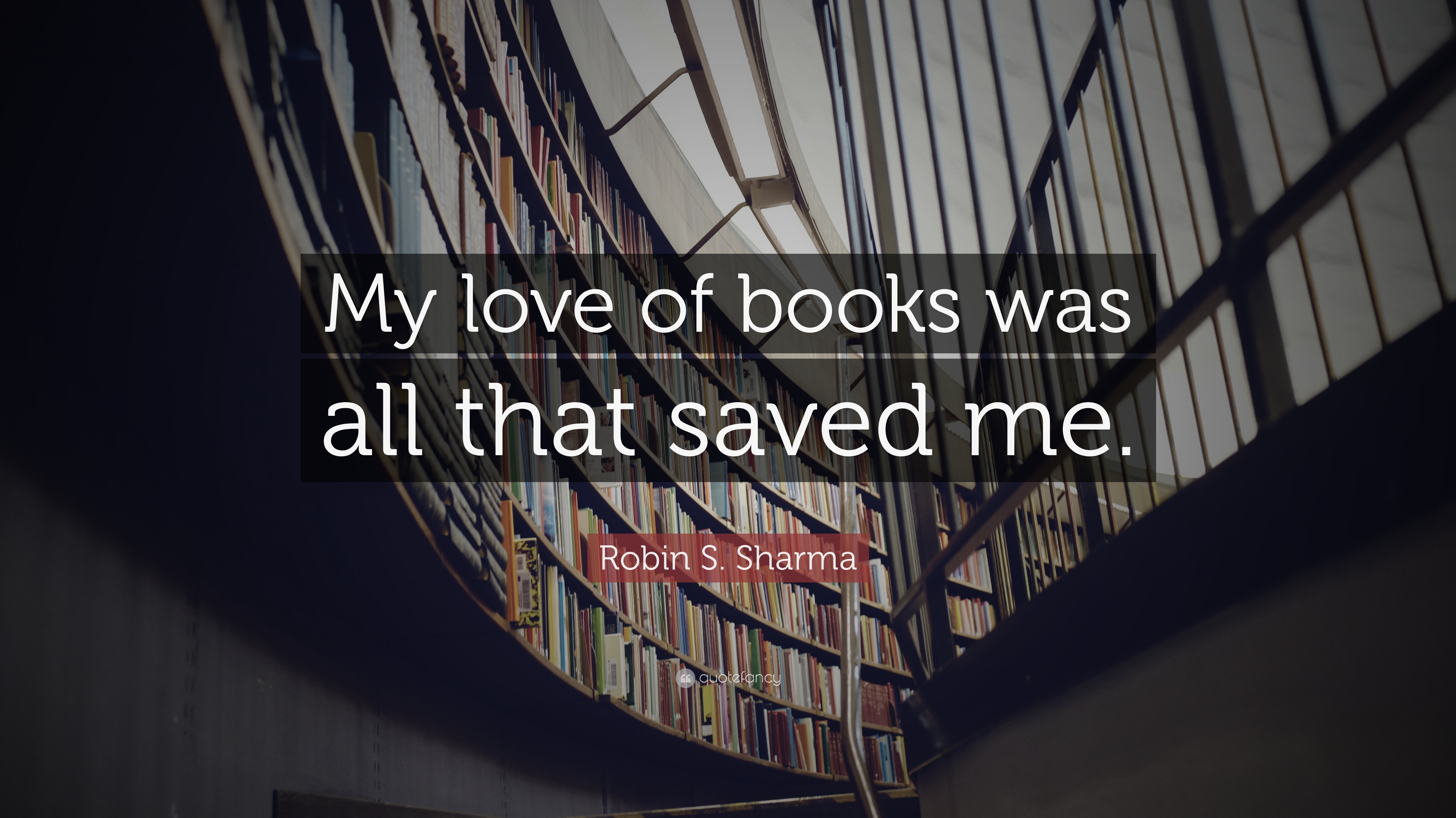 Robin S. Sharma Quote: “My love of books was all that saved me.” (12 ...