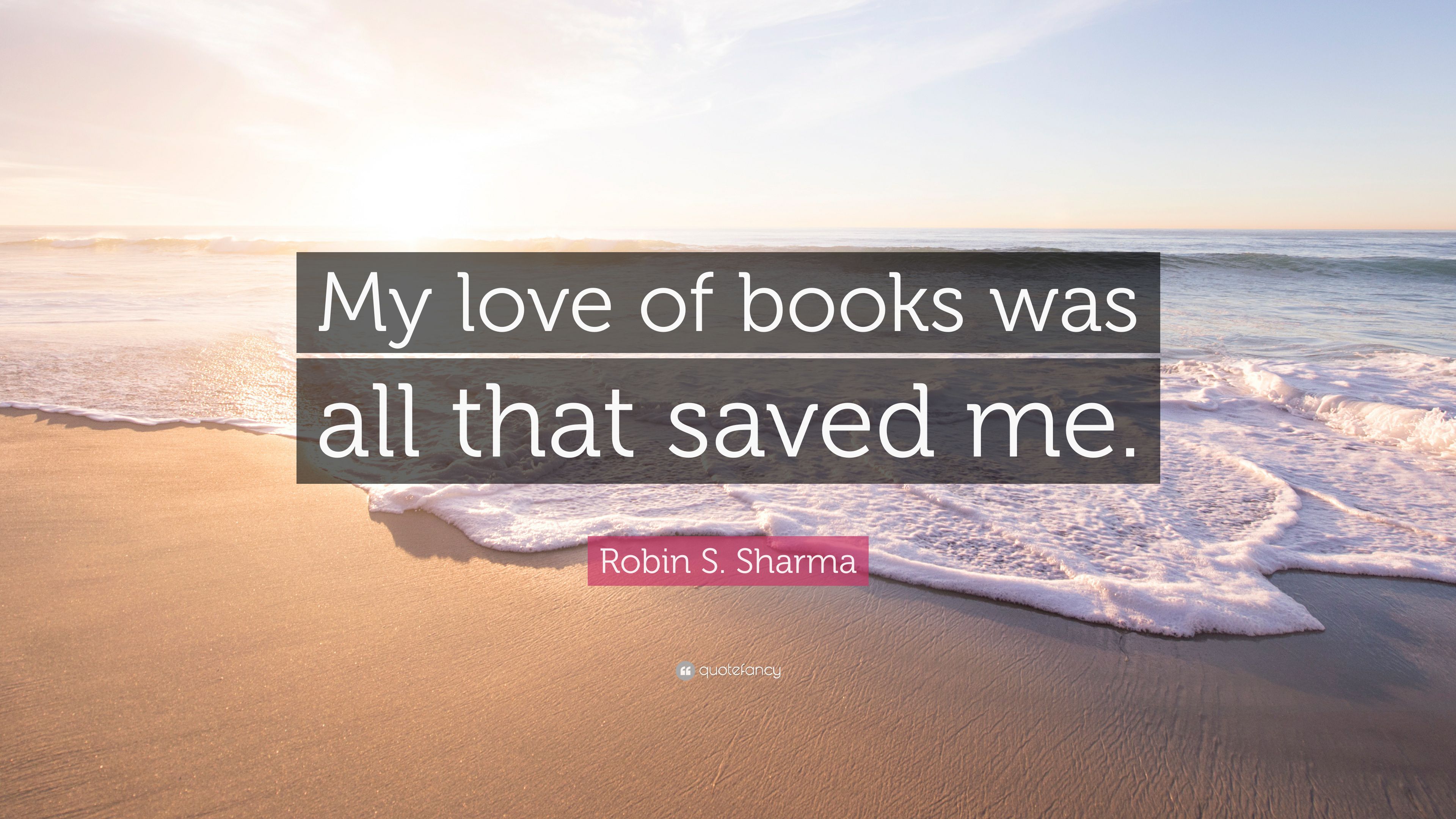 Robin S. Sharma Quote: “My love of books was all that saved me.” (12 ...