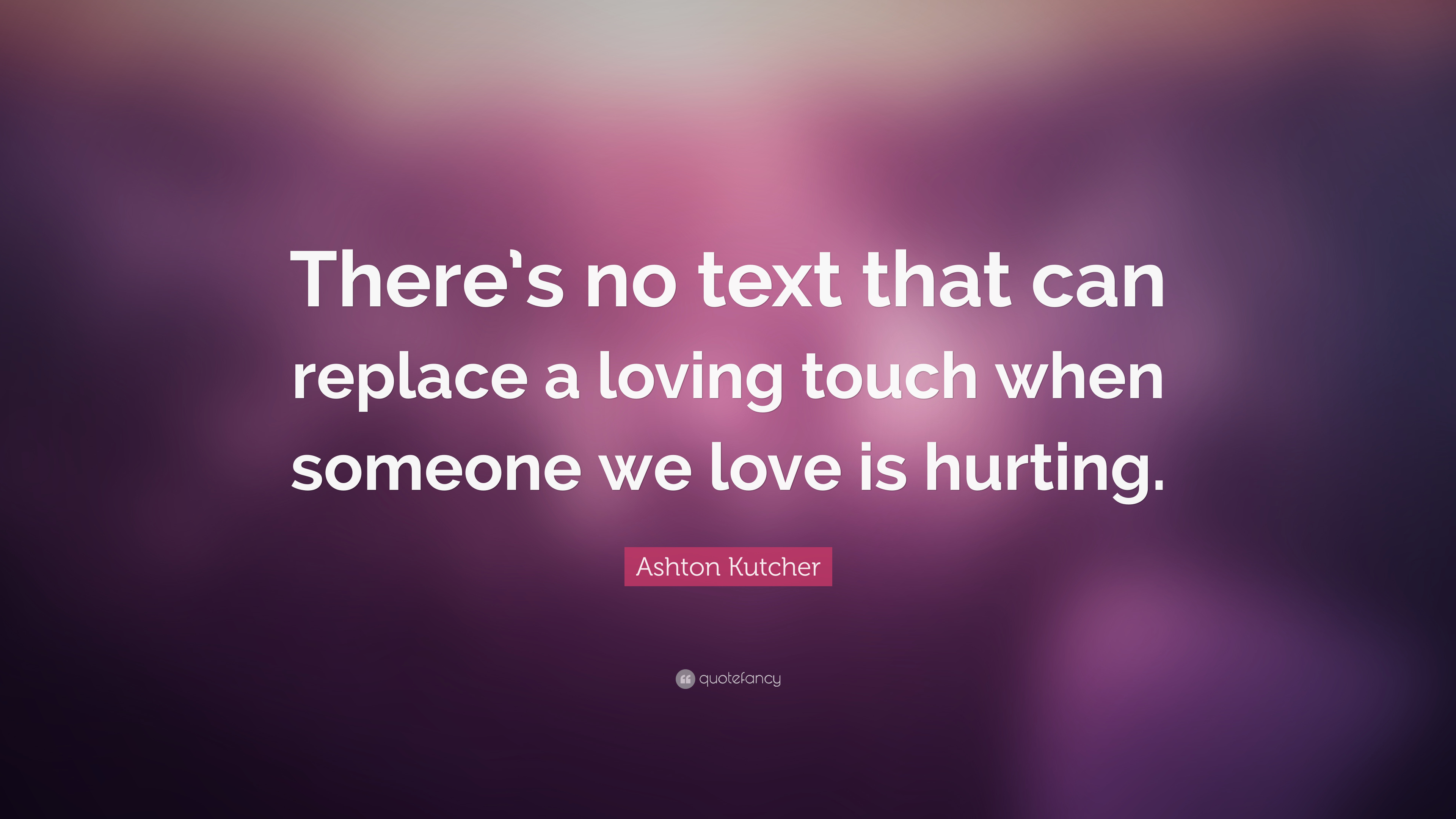 Ashton Kutcher Quote: “There's no text that can replace a loving ...