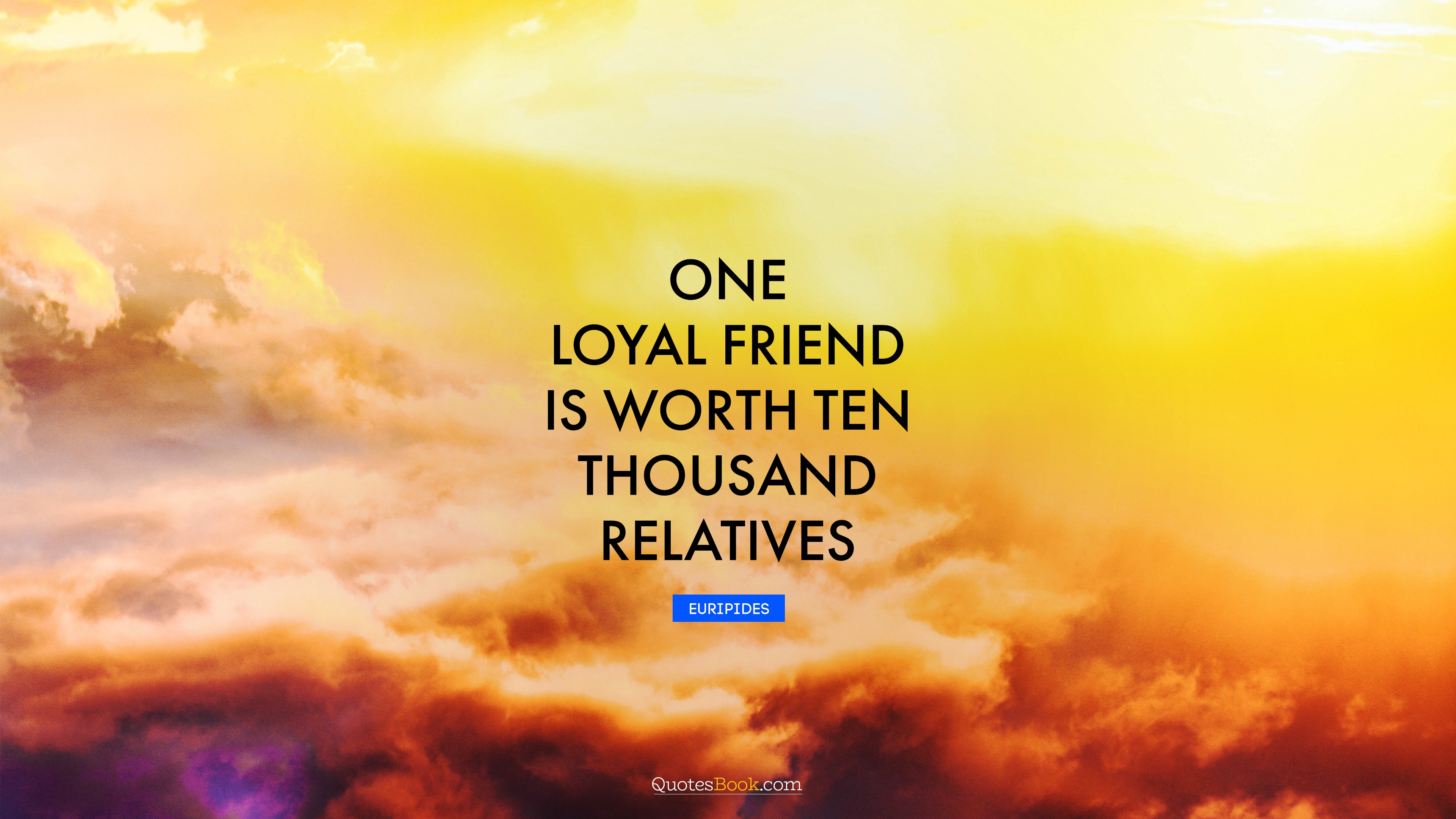 One loyal friend is worth ten thousand relatives. - Quote by ...