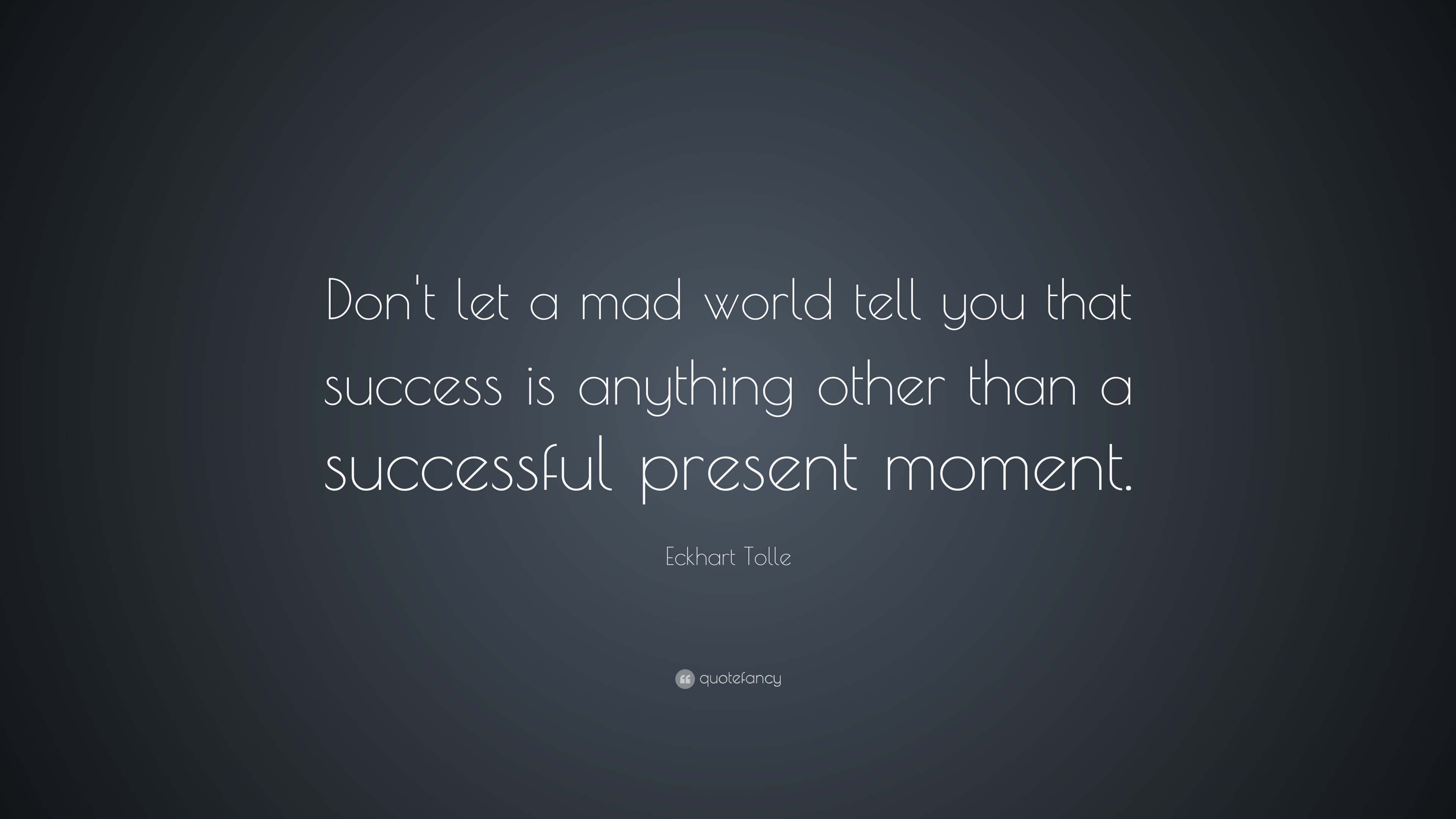 Eckhart Tolle Quote: “Don't let a mad world tell you that success is ...