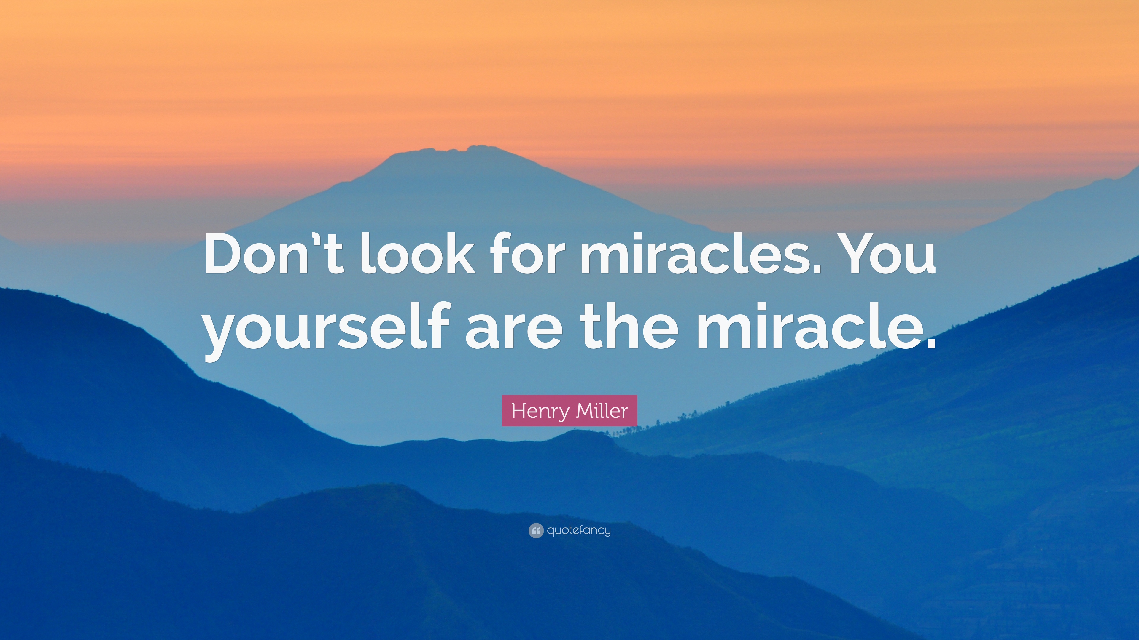 Henry Miller Quote: “Don't look for miracles. You yourself are the ...